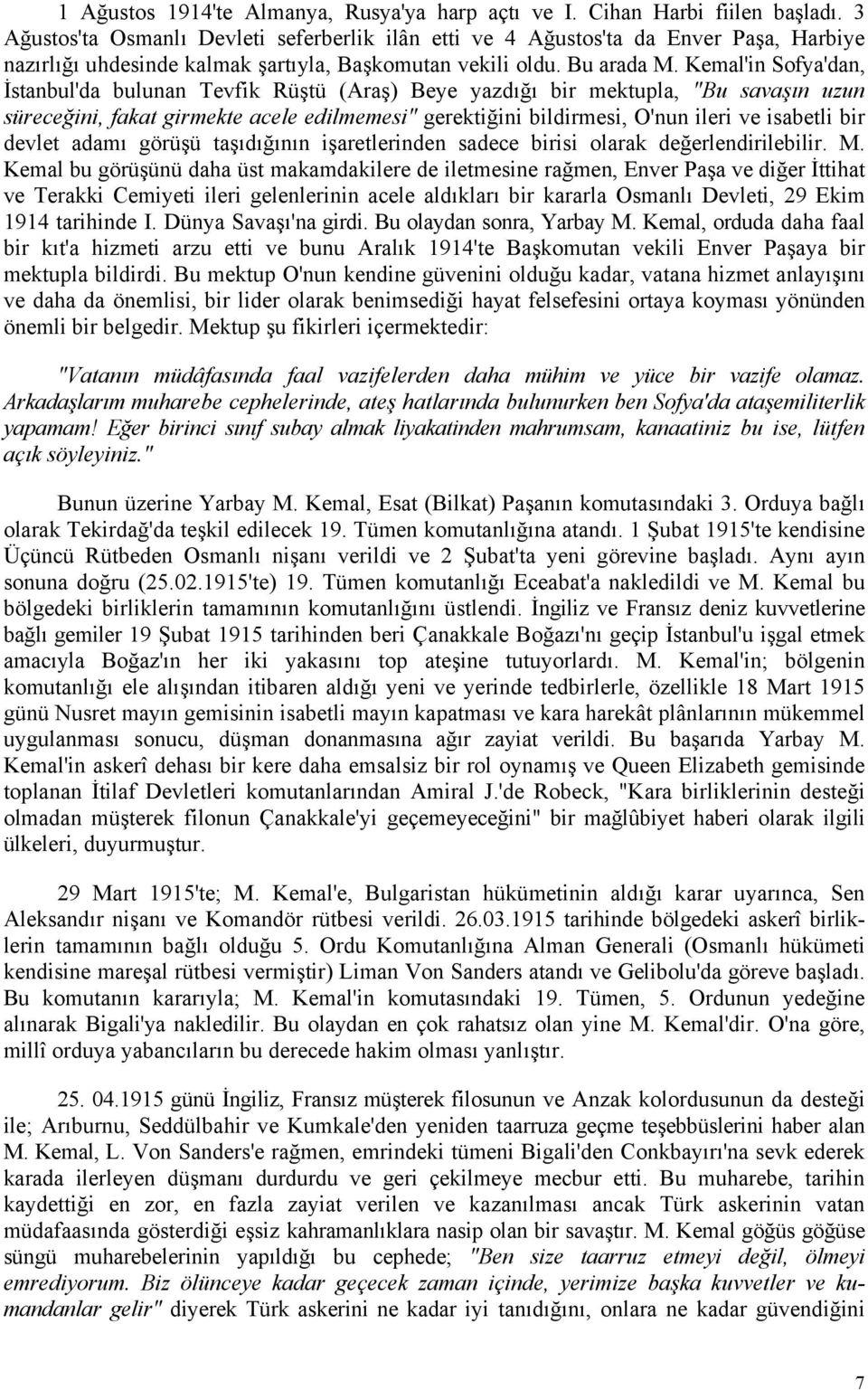 Kemal'in Sofya'dan, İstanbul'da bulunan Tevfik Rüştü (Araş) Beye yazdığı bir mektupla, "Bu savaşın uzun süreceğini, fakat girmekte acele edilmemesi" gerektiğini bildirmesi, O'nun ileri ve isabetli