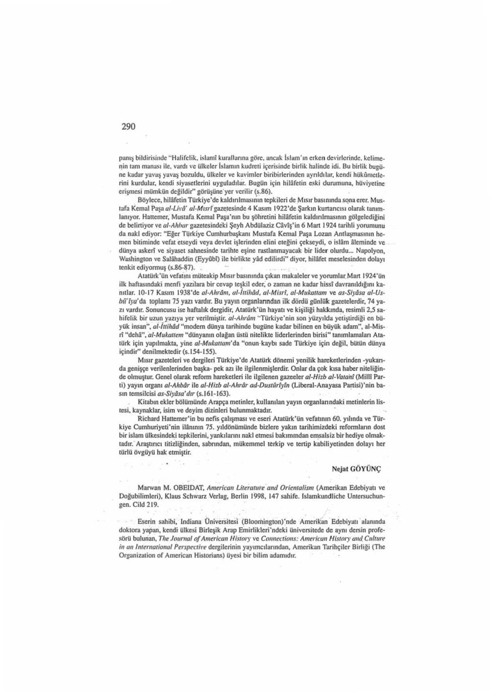 Bugün için hiıafeıin eski durumuna, hüviyeıine eri~me.~i mümkün değildir" görü~üne yer verilir (~.86). Böylece, hilafet in Türkiye'de kaldırılmasının tepkileri de Mısır basınında sqna erer.