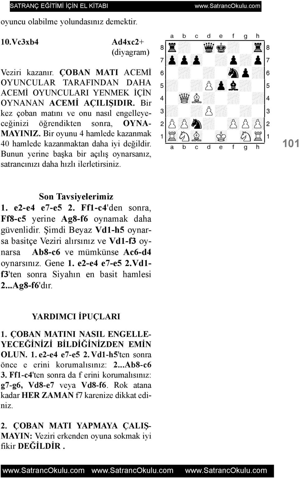 Bunun yerine baþka bir açýlýþ oynarsanýz, satrancýnýzý daha hýzlý ilerletirsiniz. 8r+-wqk+-tr( 7zppzp-+p+p' 6-+-+-snp+& 5+-+Pzpl+-% 4-wQL+-+-+$ 3+-+P+-+-# 2PzPn+-zPPzP" 1tRNvL-mK-sNR!