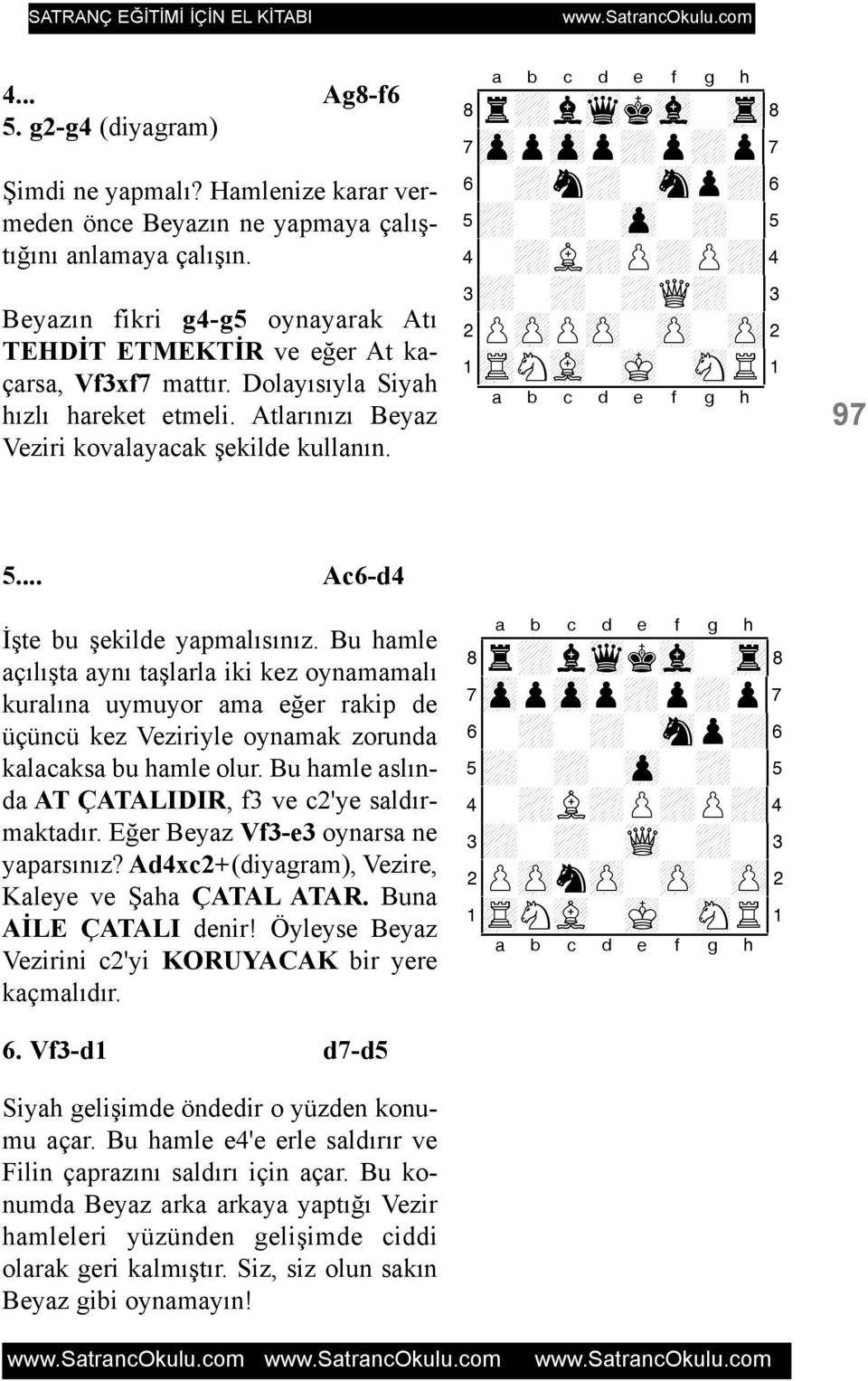 8r+lwqkvl-tr( 7zppzpp+p+p' 6-+n+-snp+& 5+-+-zp-+-% 4-+L+P+P+$ 3+-+-+Q+-# 2PzPPzP-zP-zP" 1tRNvL-mK-sNR! 97 5... Ac6-d4 Ýþte bu þekilde yapmalýsýnýz.