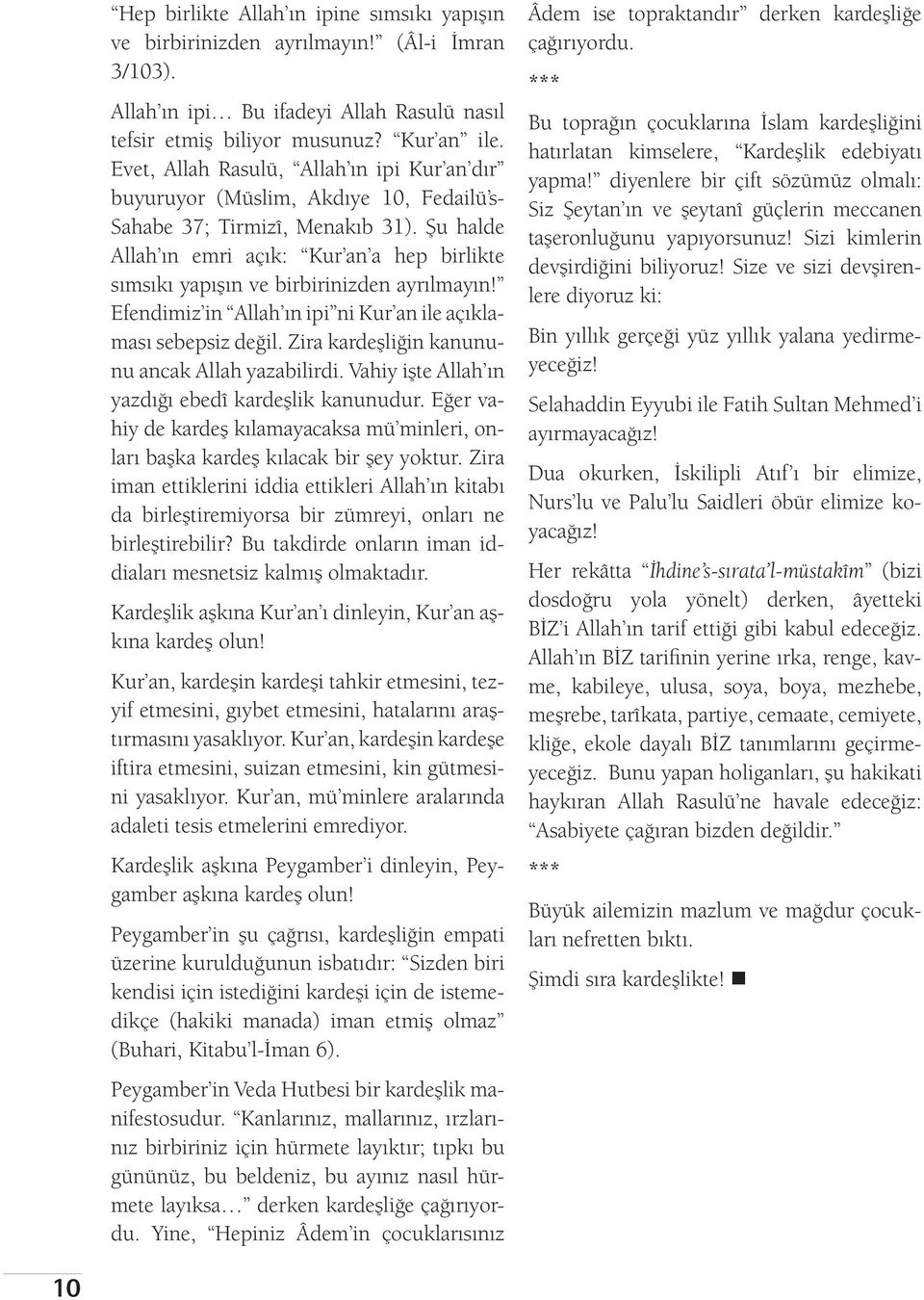 Şu halde Allah ın emri açık: Kur an a hep birlikte sımsıkı yapışın ve birbirinizden ayrılmayın! Efendimiz in Allah ın ipi ni Kur an ile açıklaması sebepsiz değil.