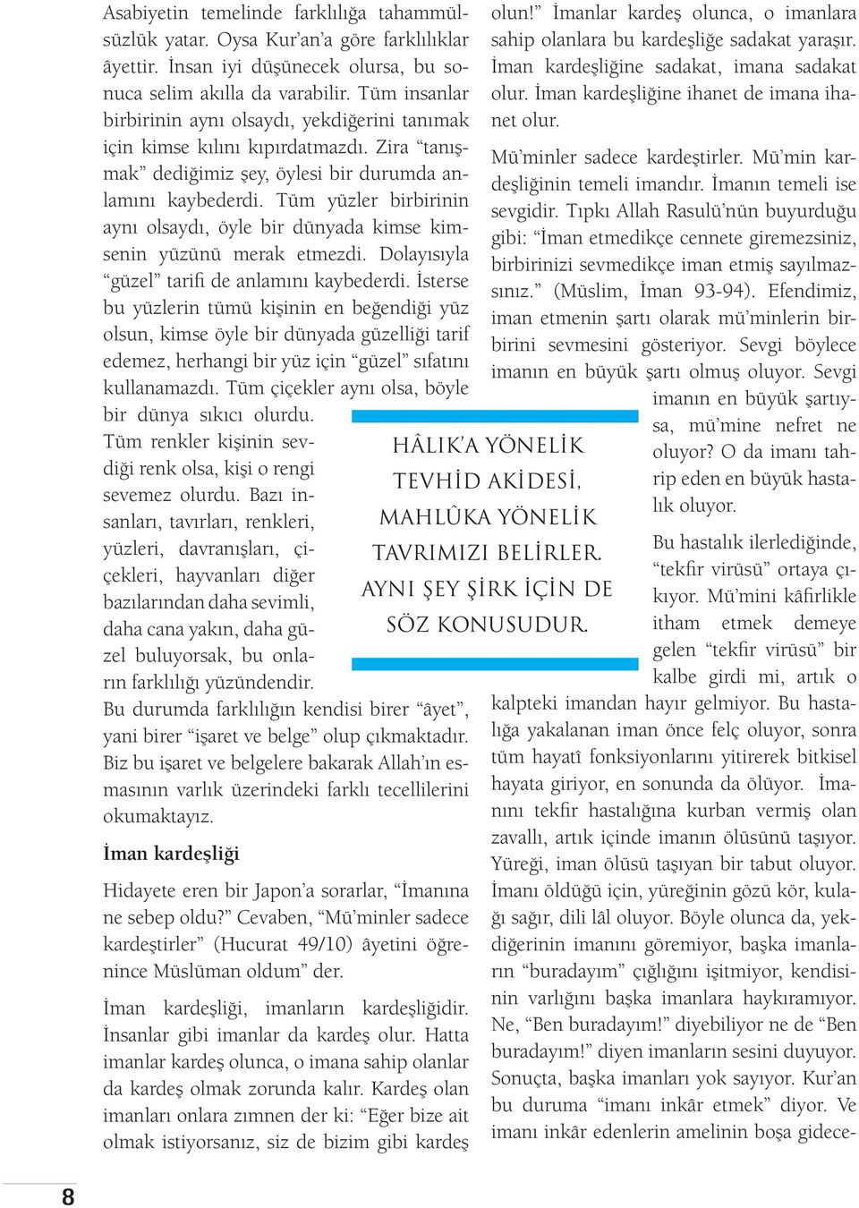 Tüm yüzler birbirinin aynı olsaydı, öyle bir dünyada kimse kimsenin yüzünü merak etmezdi. Dolayısıyla güzel tarifi de anlamını kaybederdi.