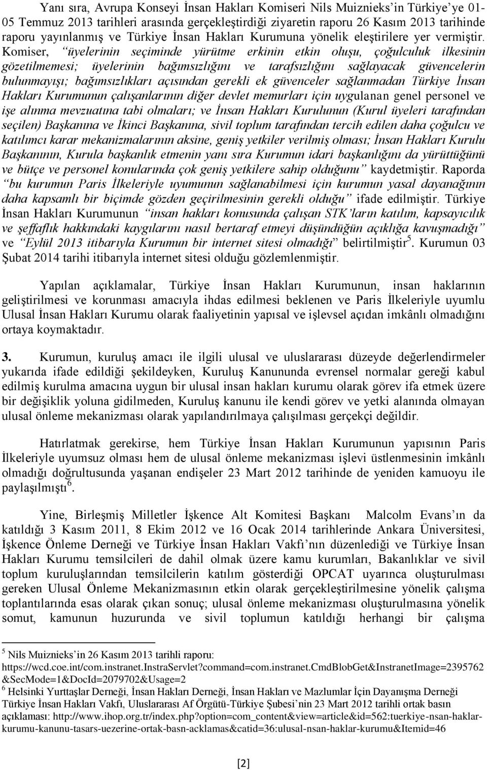 Komiser, üyelerinin seçiminde yürütme erkinin etkin oluşu, çoğulculuk ilkesinin gözetilmemesi; üyelerinin bağımsızlığını ve tarafsızlığını sağlayacak güvencelerin bulunmayışı; bağımsızlıkları