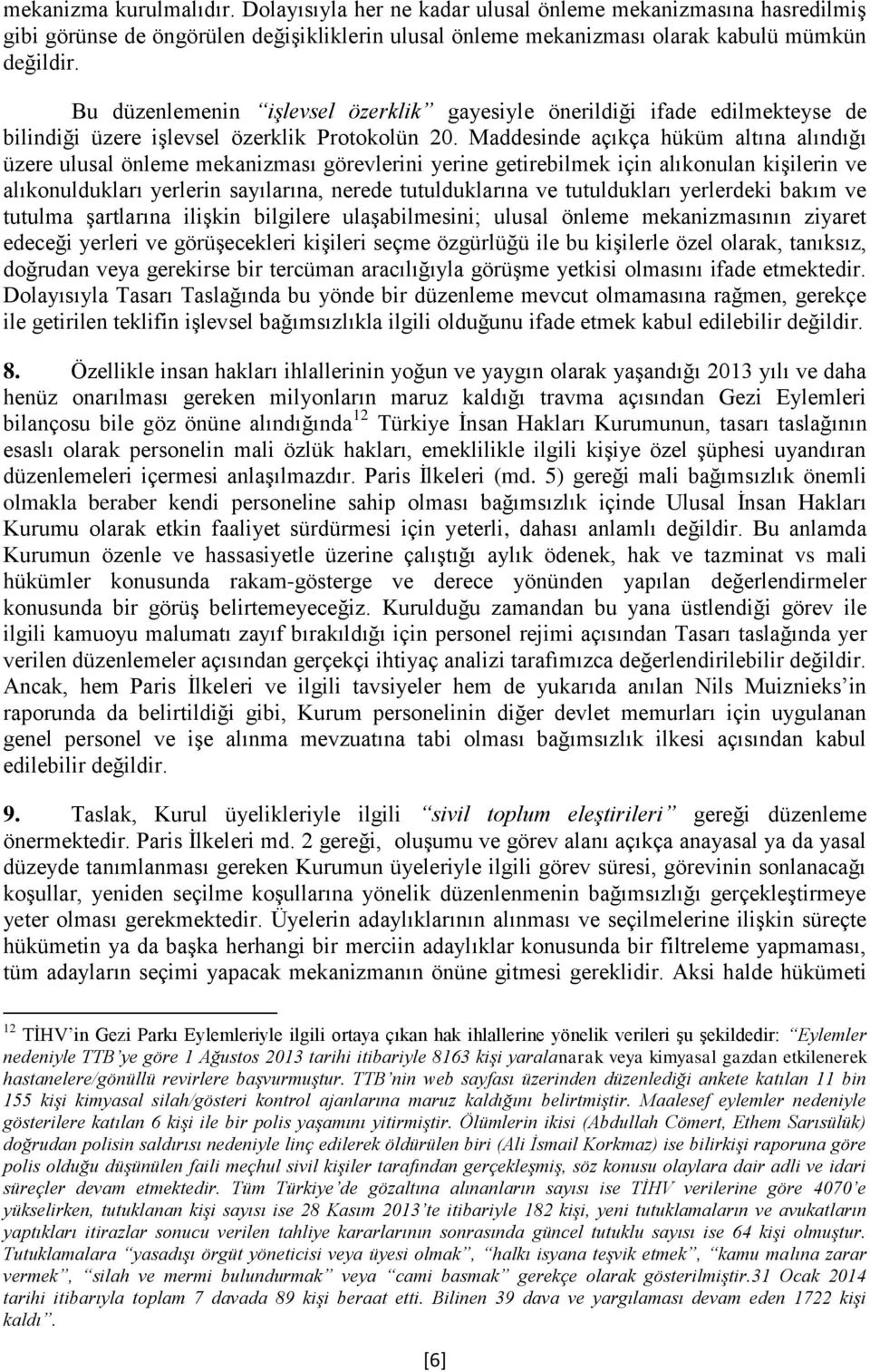 Maddesinde açıkça hüküm altına alındığı üzere ulusal önleme mekanizması görevlerini yerine getirebilmek için alıkonulan kişilerin ve alıkonuldukları yerlerin sayılarına, nerede tutulduklarına ve