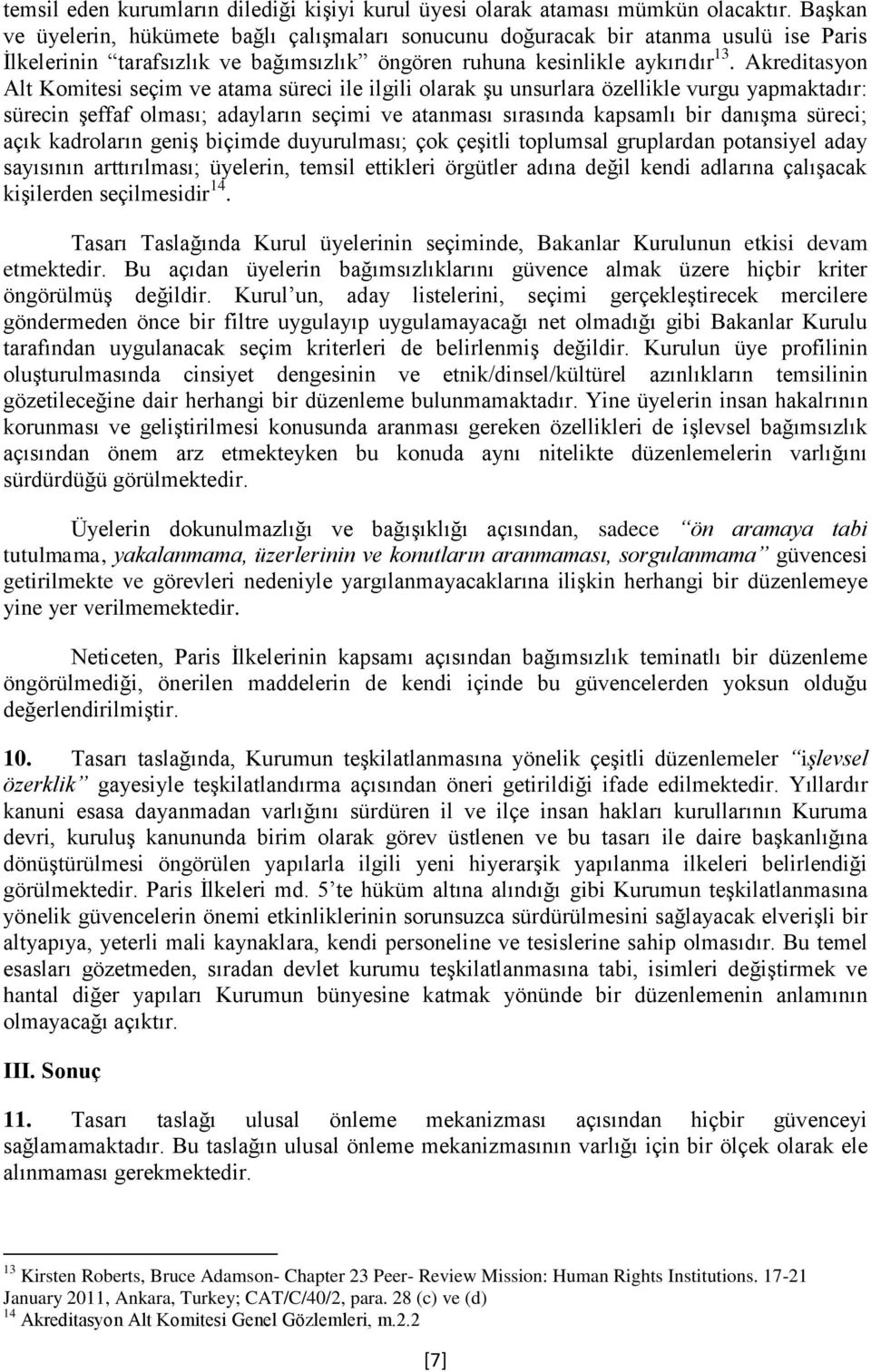 Akreditasyon Alt Komitesi seçim ve atama süreci ile ilgili olarak şu unsurlara özellikle vurgu yapmaktadır: sürecin şeffaf olması; adayların seçimi ve atanması sırasında kapsamlı bir danışma süreci;