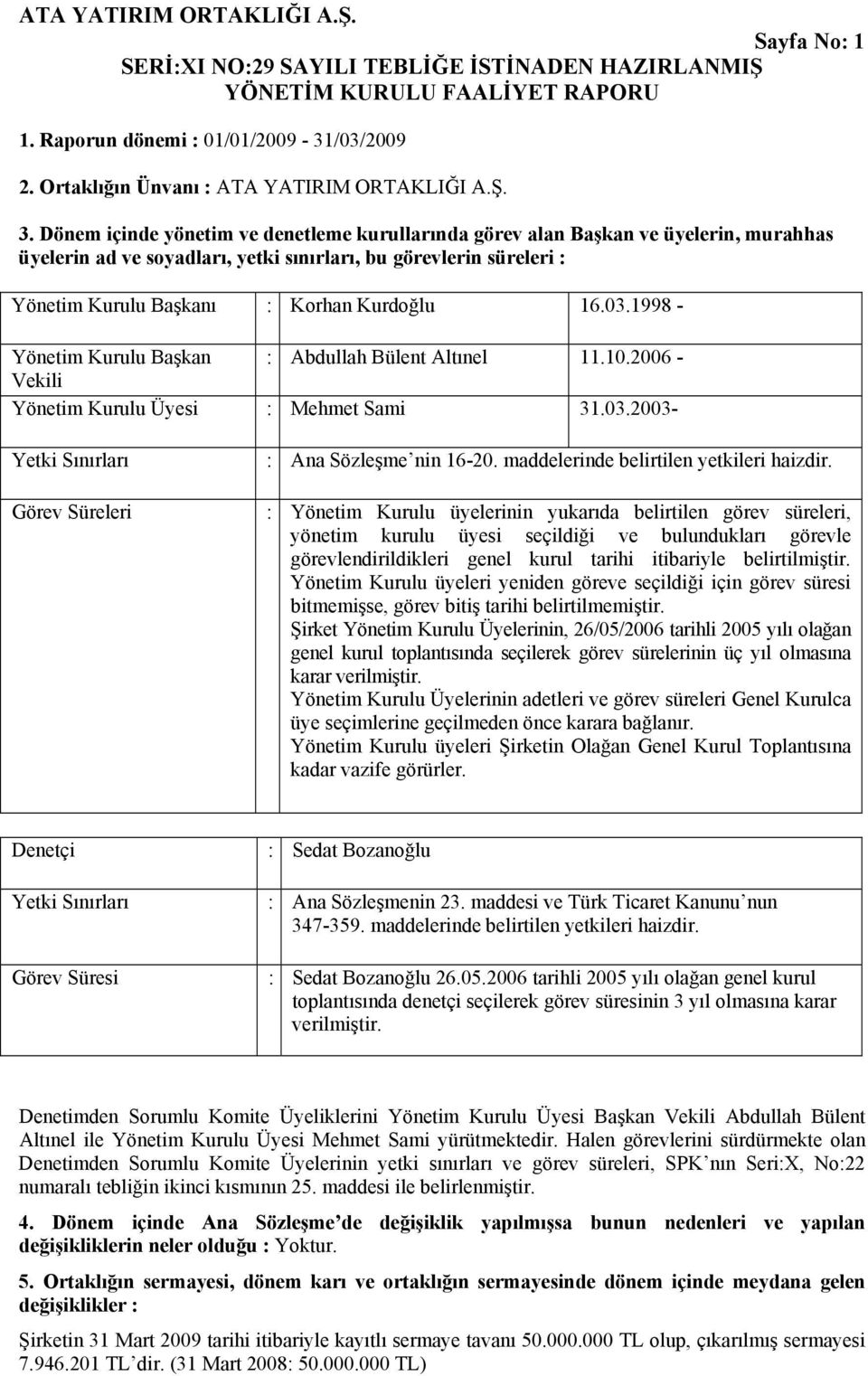 03.1998 - Yönetim Kurulu Başkan : Abdullah Bülent Altınel 11.10.2006 - Vekili Yönetim Kurulu Üyesi : Mehmet Sami 31.03.2003- Yetki Sınırları : Ana Sözleşme nin 16-20.