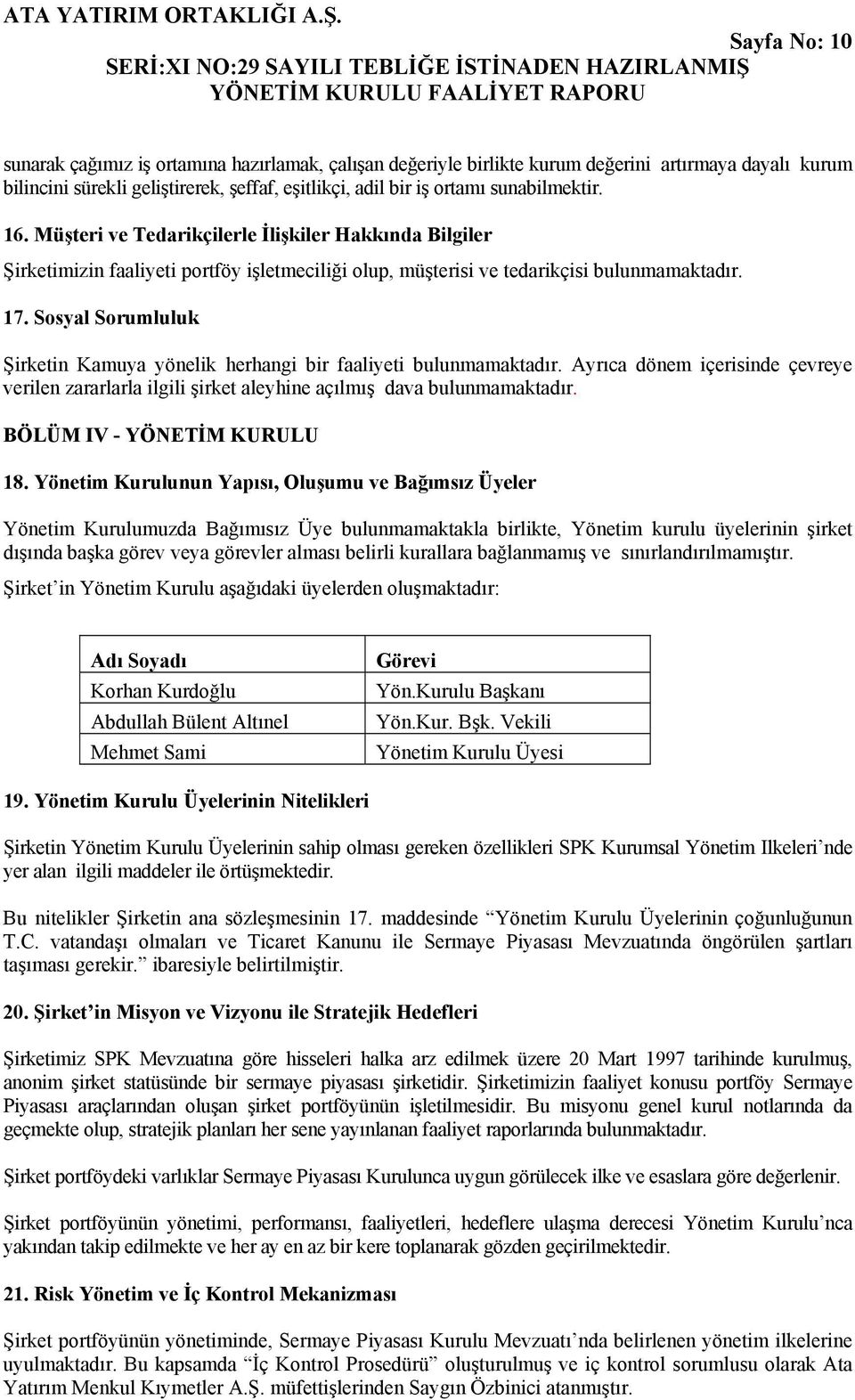 Sosyal Sorumluluk Şirketin Kamuya yönelik herhangi bir faaliyeti bulunmamaktadır. Ayrıca dönem içerisinde çevreye verilen zararlarla ilgili şirket aleyhine açılmış dava bulunmamaktadır.