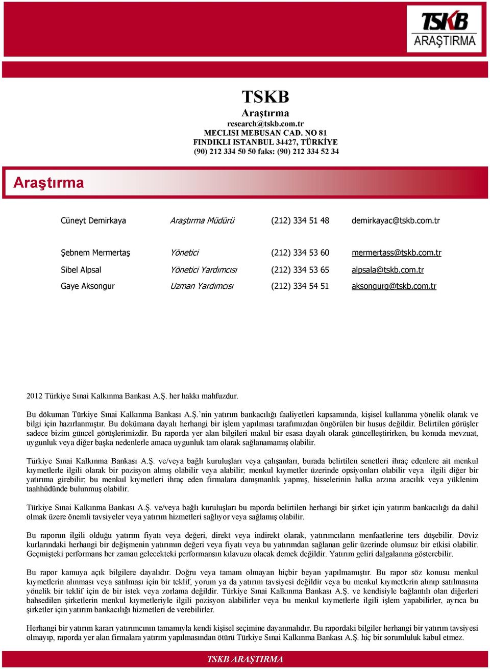 tr Şebnem Mermertaş Yönetici (212) 334 53 60 mermertass@tskb.com.tr Sibel Alpsal Yönetici Yardımcısı (212) 334 53 65 alpsala@tskb.com.tr Gaye Aksongur Uzman Yardımcısı (212) 334 54 51 aksongurg@tskb.