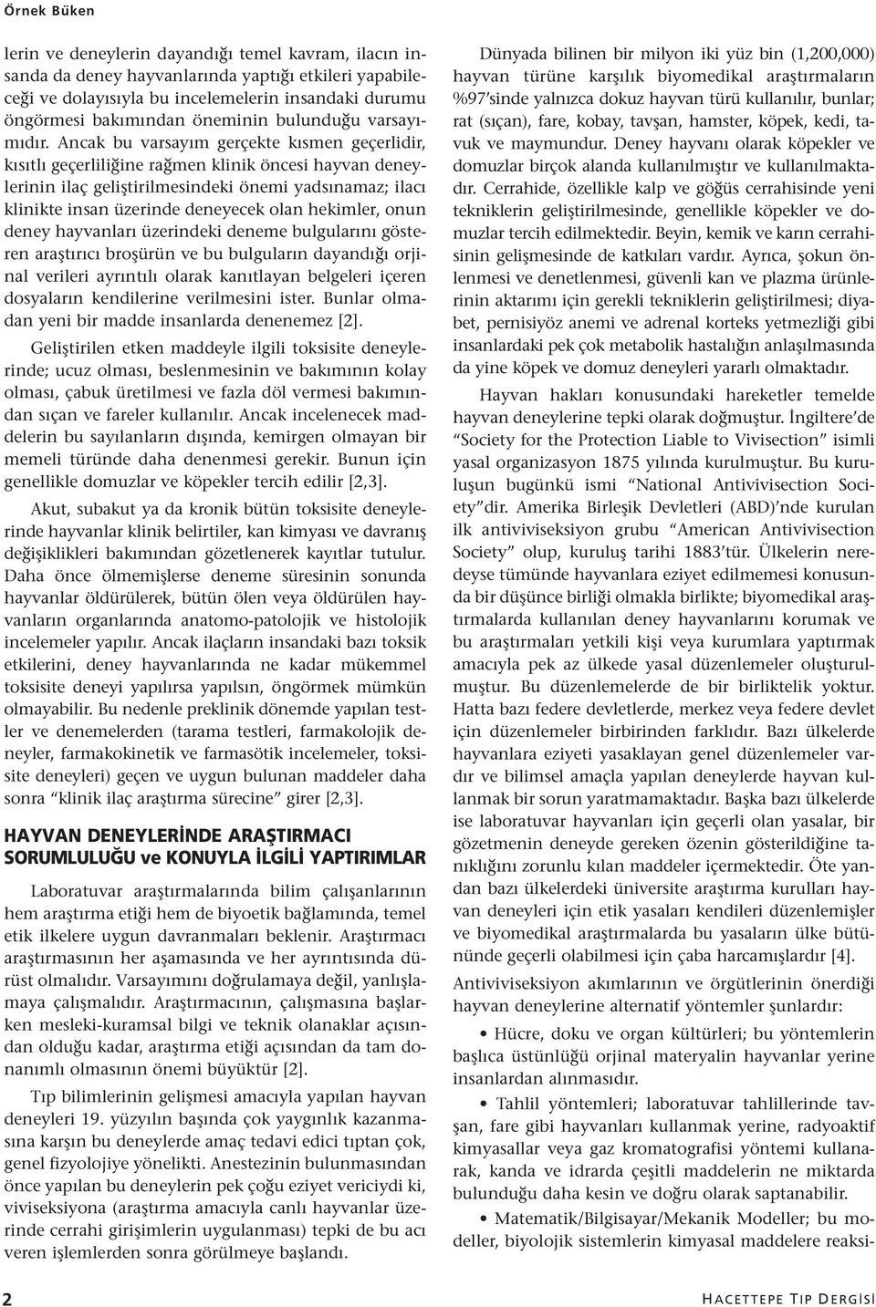 Ancak bu varsayım gerçekte kısmen geçerlidir, kısıtlı geçerliliğine rağmen klinik öncesi hayvan deneylerinin ilaç geliştirilmesindeki önemi yadsınamaz; ilacı klinikte insan üzerinde deneyecek olan