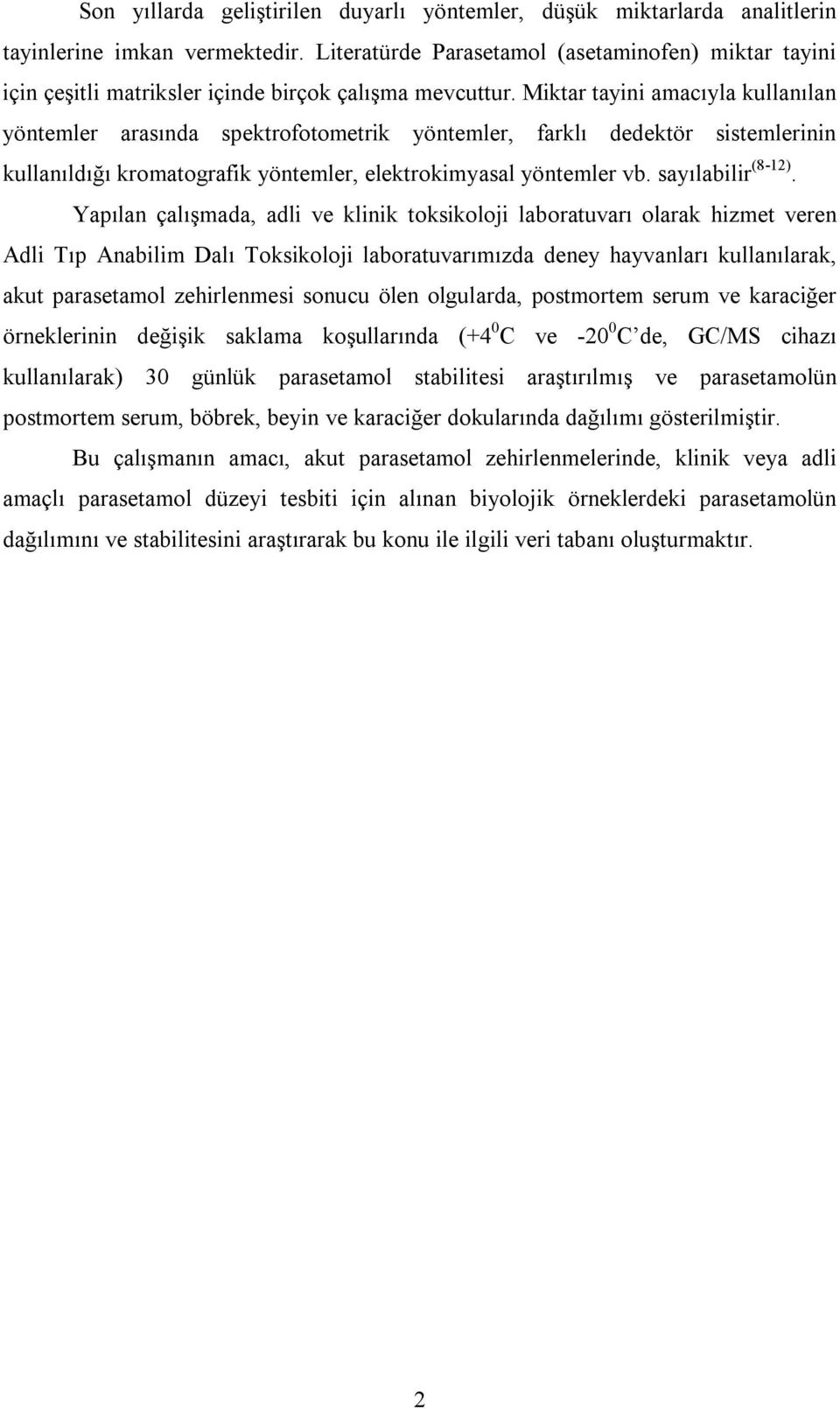 Miktar tayini amacıyla kullanılan yöntemler arasında spektrofotometrik yöntemler, farklı dedektör sistemlerinin kullanıldığı kromatografik yöntemler, elektrokimyasal yöntemler vb. sayılabilir (8-12).