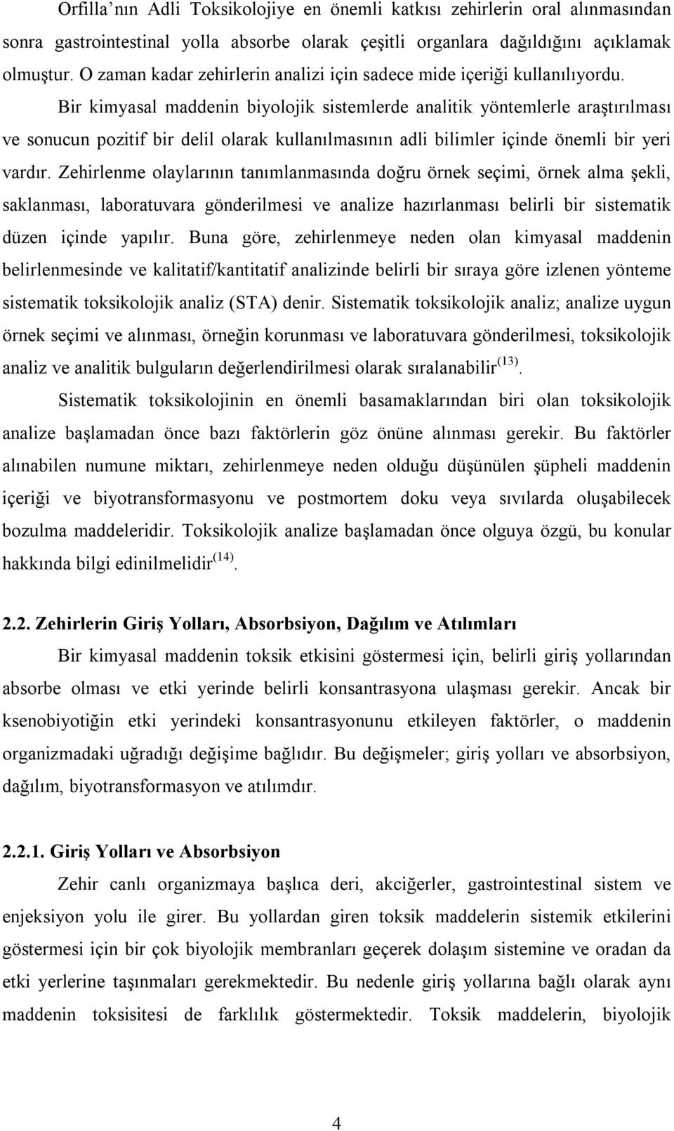 Bir kimyasal maddenin biyolojik sistemlerde analitik yöntemlerle araştırılması ve sonucun pozitif bir delil olarak kullanılmasının adli bilimler içinde önemli bir yeri vardır.