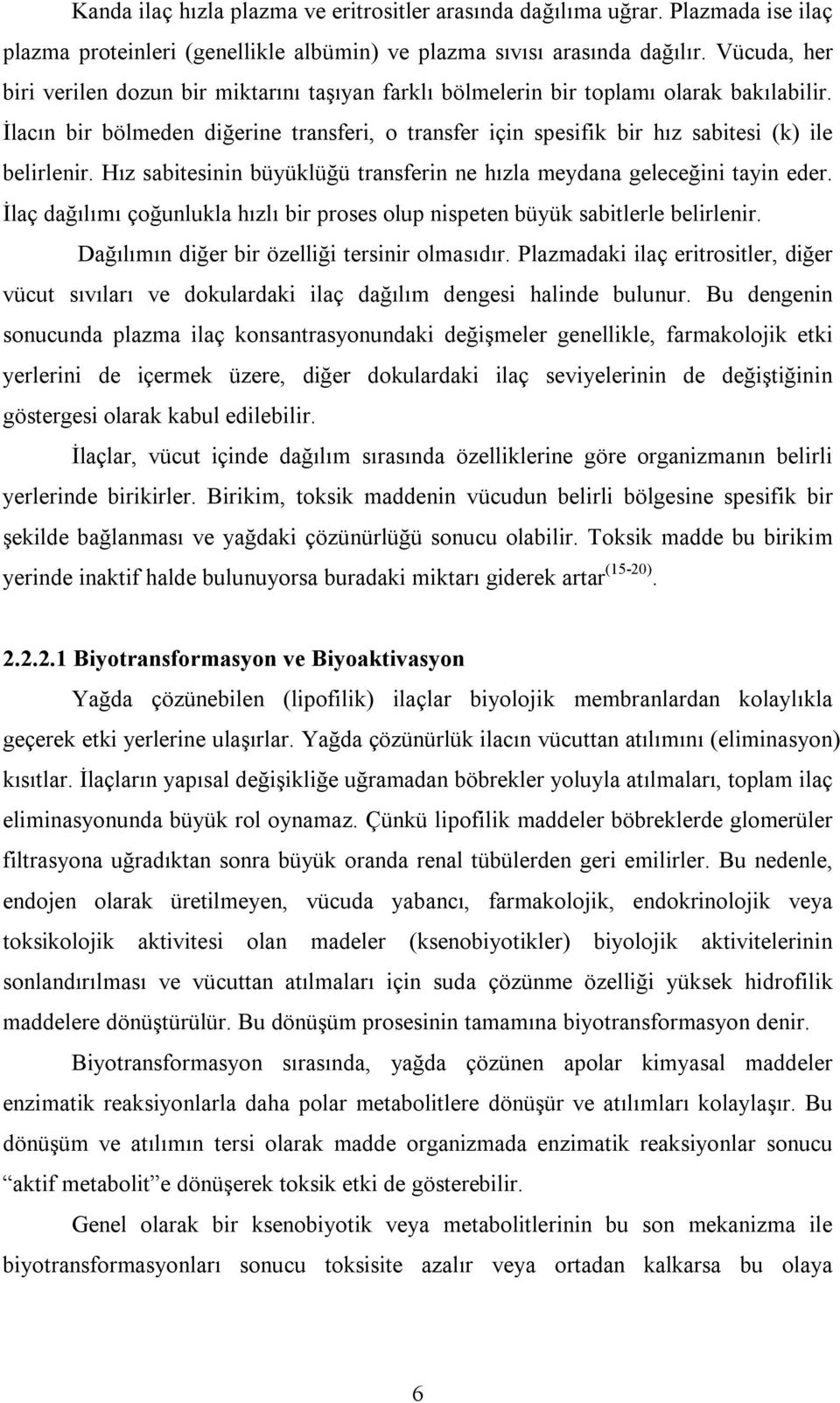 İlacın bir bölmeden diğerine transferi, o transfer için spesifik bir hız sabitesi (k) ile belirlenir. Hız sabitesinin büyüklüğü transferin ne hızla meydana geleceğini tayin eder.