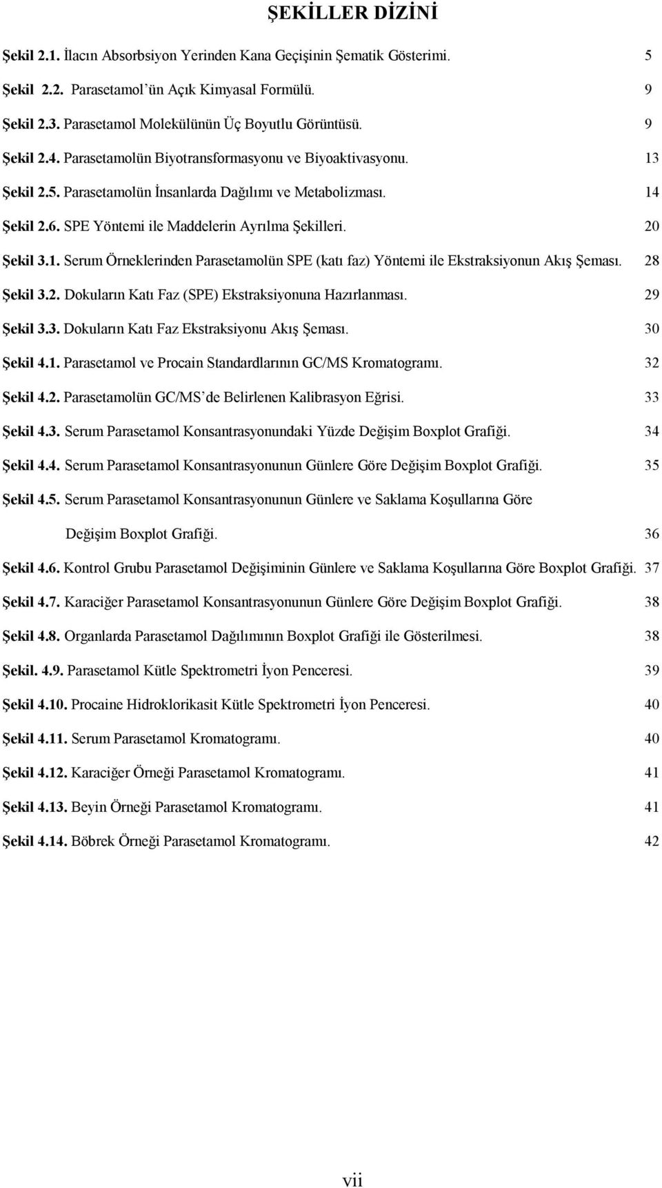 20 Şekil 3.1. Serum Örneklerinden Parasetamolün SPE (katı faz) Yöntemi ile Ekstraksiyonun Akış Şeması. 28 Şekil 3.2. Dokuların Katı Faz (SPE) Ekstraksiyonuna Hazırlanması. 29 Şekil 3.3. Dokuların Katı Faz Ekstraksiyonu Akış Şeması.