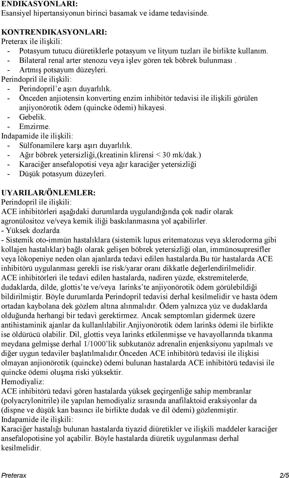 - Artmış potsayum düzeyleri. - Perindopril e aşırı duyarlılık. - Önceden anjiotensin konverting enzim inhibitör tedavisi ile ilişkili görülen anjiyonörotik ödem (quincke ödemi) hikayesi. - Gebelik.