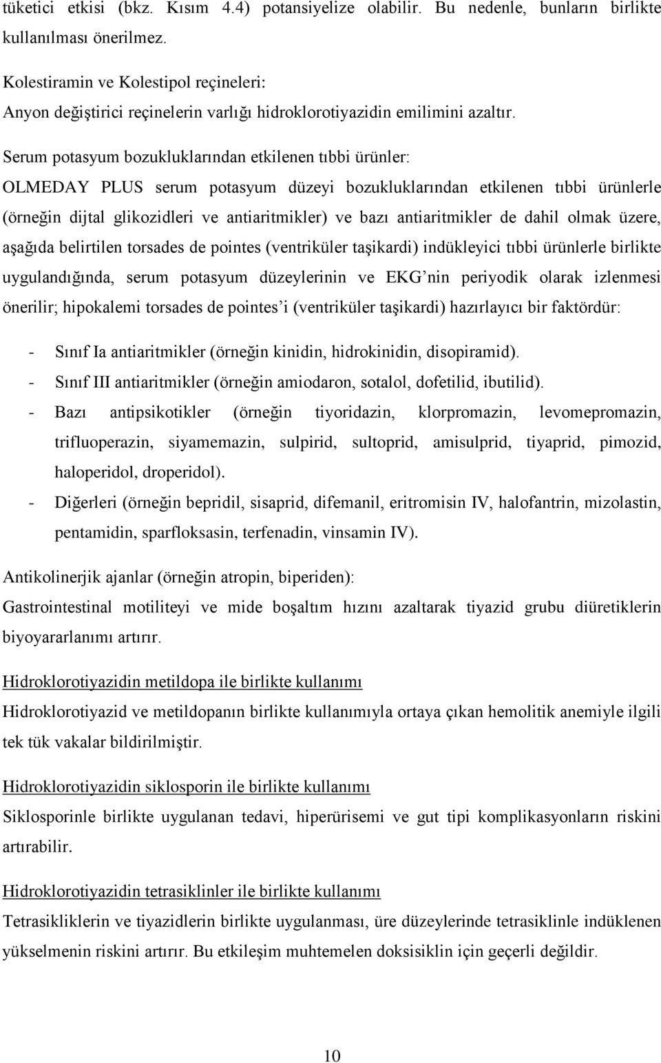 Serum potasyum bozukluklarından etkilenen tıbbi ürünler: OLMEDAY PLUS serum potasyum düzeyi bozukluklarından etkilenen tıbbi ürünlerle (örneğin dijtal glikozidleri ve antiaritmikler) ve bazı