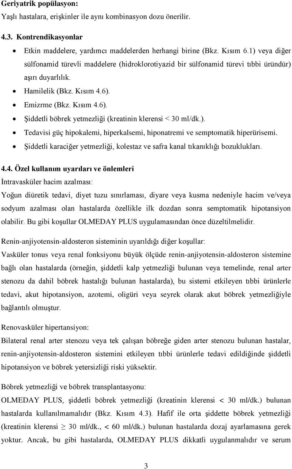 Emizrme (Bkz. Kısım 4.6). Şiddetli böbrek yetmezliği (kreatinin klerensi < 30 ml/dk.). Tedavisi güç hipokalemi, hiperkalsemi, hiponatremi ve semptomatik hiperürisemi.