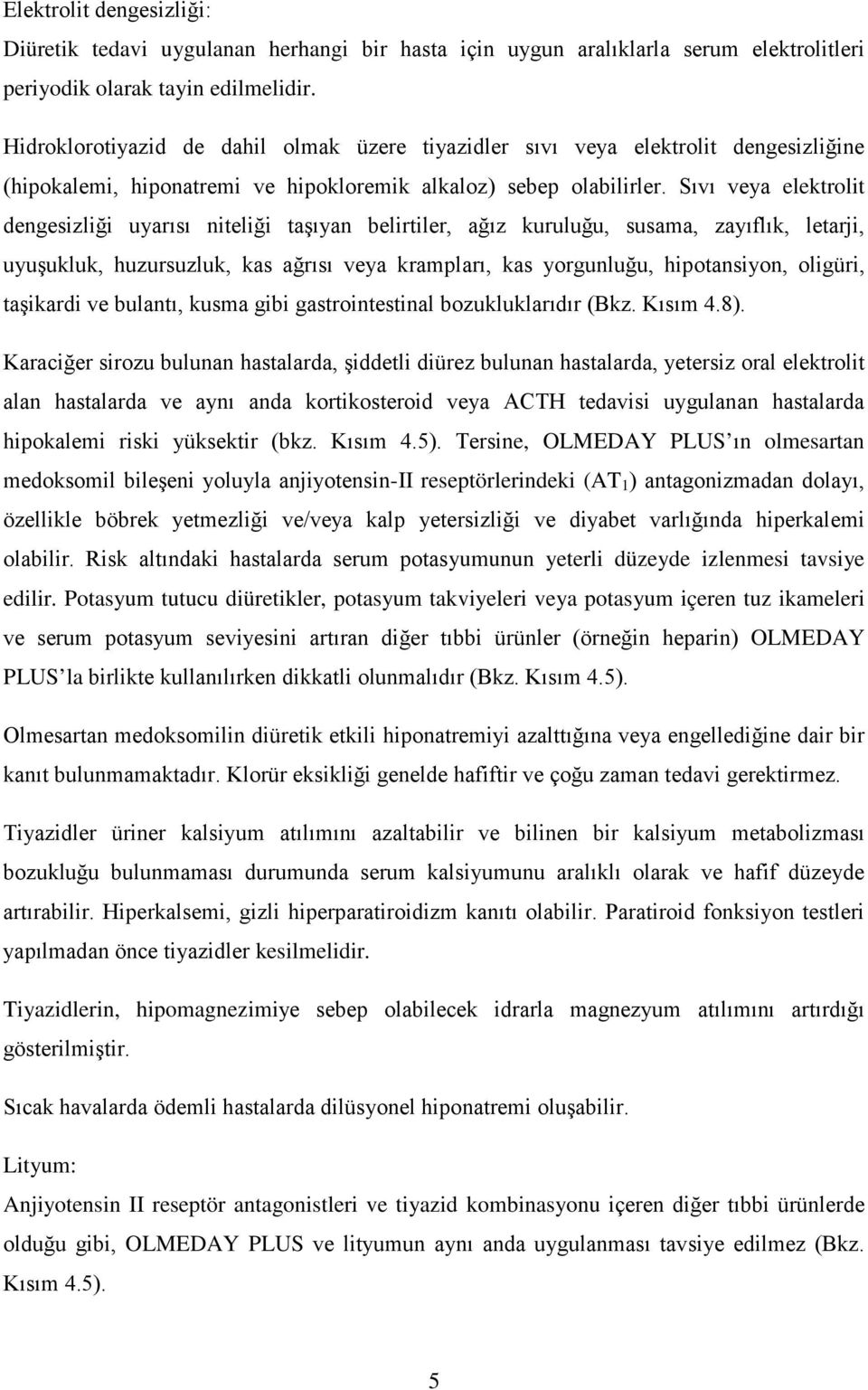 Sıvı veya elektrolit dengesizliği uyarısı niteliği taşıyan belirtiler, ağız kuruluğu, susama, zayıflık, letarji, uyuşukluk, huzursuzluk, kas ağrısı veya krampları, kas yorgunluğu, hipotansiyon,