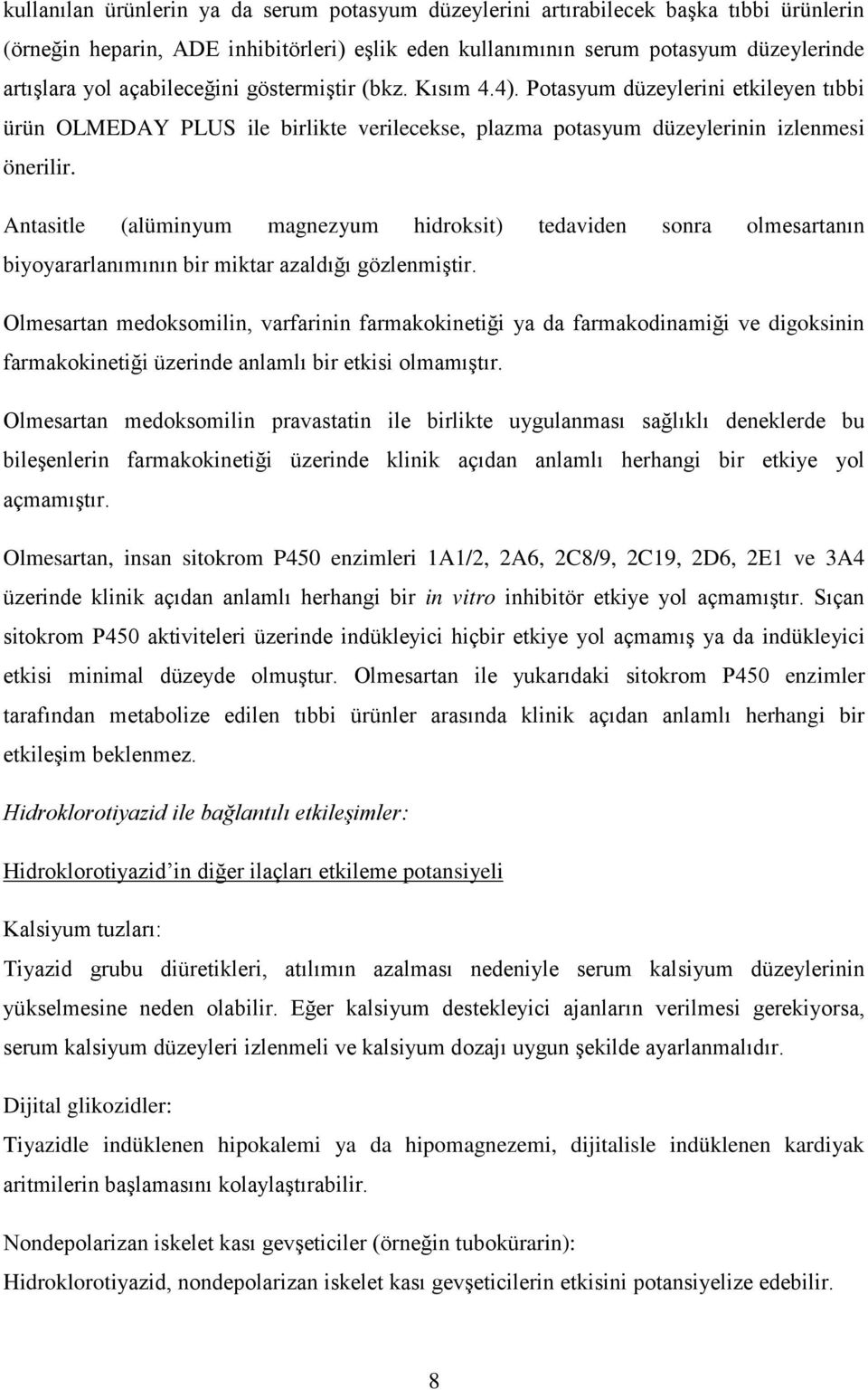 Antasitle (alüminyum magnezyum hidroksit) tedaviden sonra olmesartanın biyoyararlanımının bir miktar azaldığı gözlenmiştir.