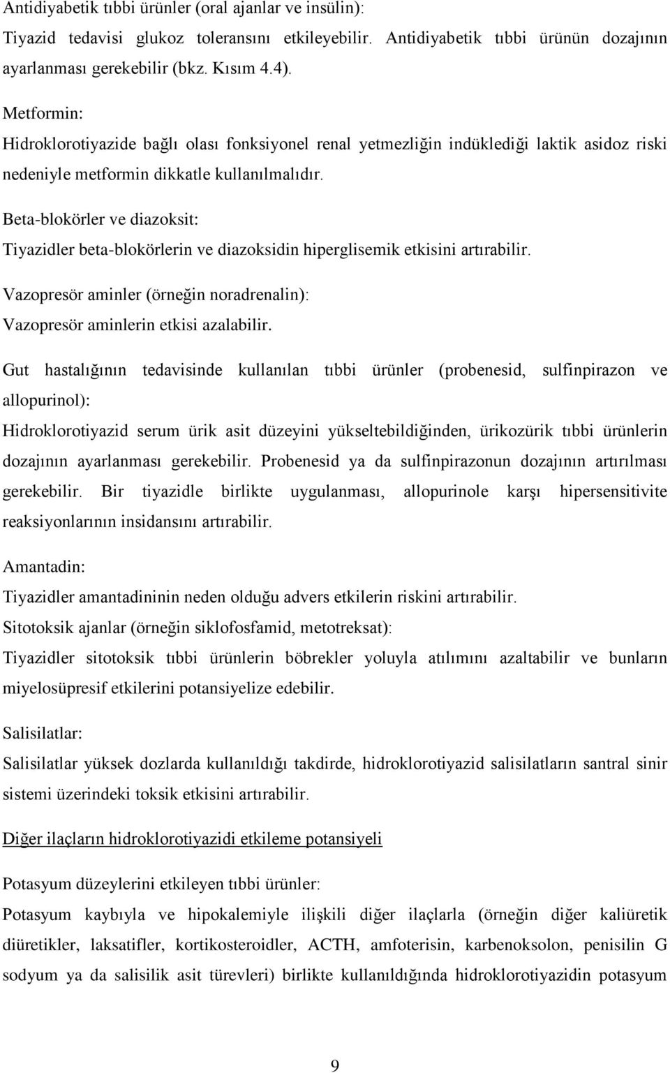 Beta-blokörler ve diazoksit: Tiyazidler beta-blokörlerin ve diazoksidin hiperglisemik etkisini artırabilir. Vazopresör aminler (örneğin noradrenalin): Vazopresör aminlerin etkisi azalabilir.