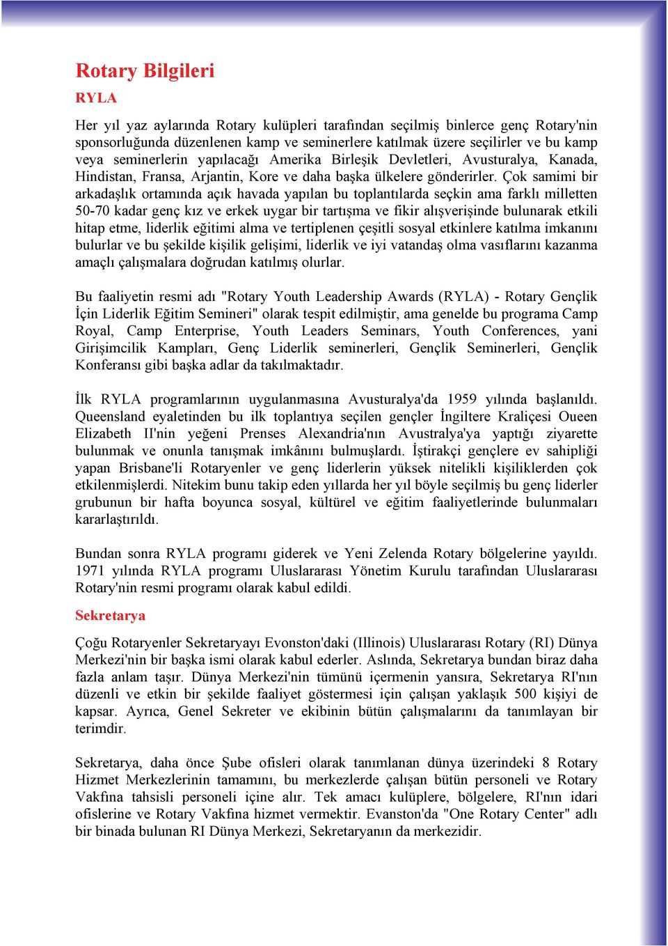 Çok samimi bir arkada l k ortam nda aç k havada yap lan bu toplant larda seçkin ama farkl milletten 50-70 kadar genç k z ve erkek uygar bir tart ma ve fikir al veri inde bulunarak etkili hitap etme,