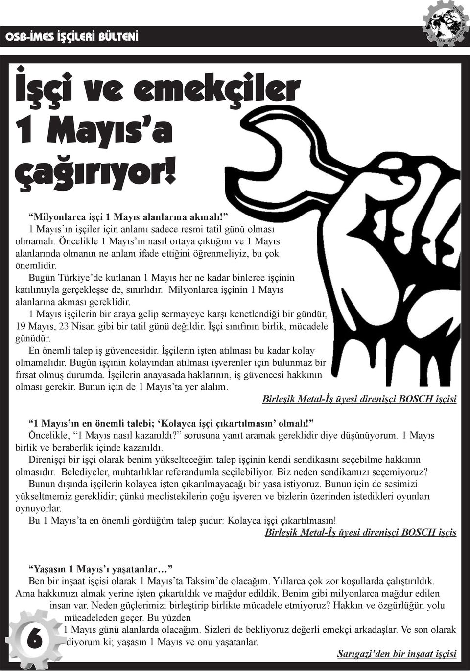 Öncelikle 1 Mayıs ın nasıl ortaya çıktığını ve 1 Mayıs alanlarında olmanın ne anlam ifade ettiğini öğrenmeliyiz, bu çok önemlidir.