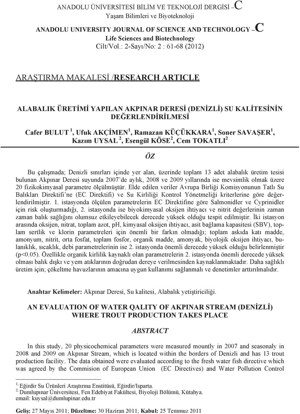 1, Soner SAVAŞER 1, Kazım UYSAL 2, Esengül KÖSE 2, Cem TOKATLI 2 ÖZ Bu çalışmada; Denizli sınırları içinde yer alan, üzerinde toplam 13 adet alabalık üretim tesisi bulunan Akpınar Deresi suyunda 2007