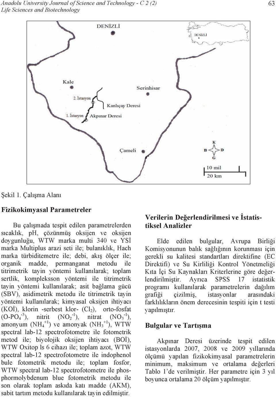 bulanıklık, Hach marka türbiditemetre ile; debi, akış ölçer ile; organik madde, permanganat metodu ile titrimetrik tayin yöntemi kullanılarak; toplam sertlik, kompleksson yöntemi ile titrimetrik