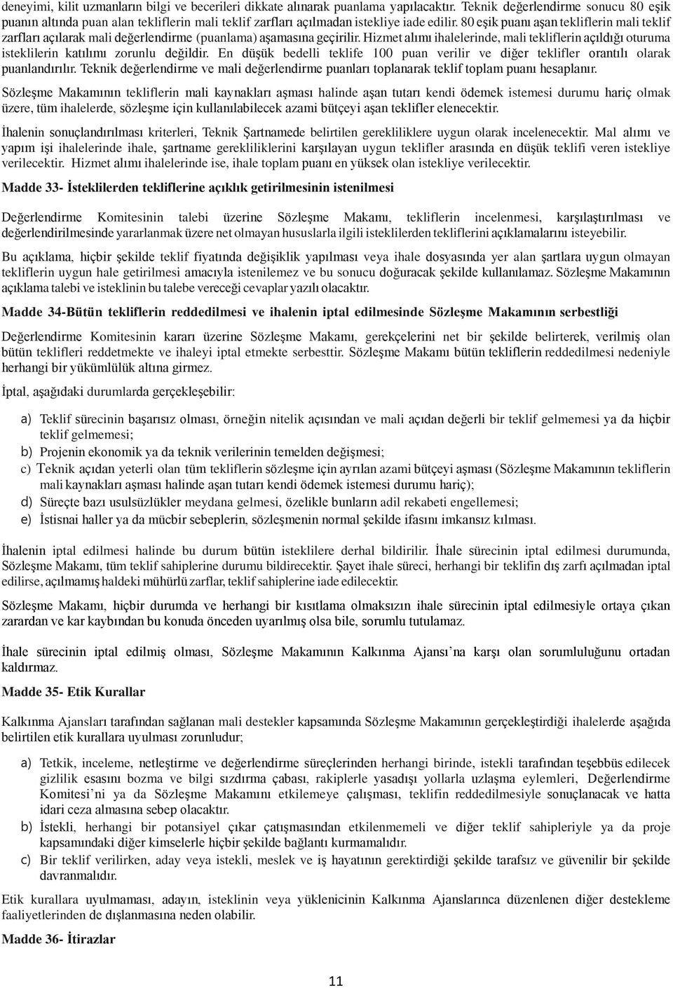 80 eşik puanı aşan tekliflerin mali teklif zarfları açılarak mali değerlendirme (puanlama) aşamasına geçirilir.