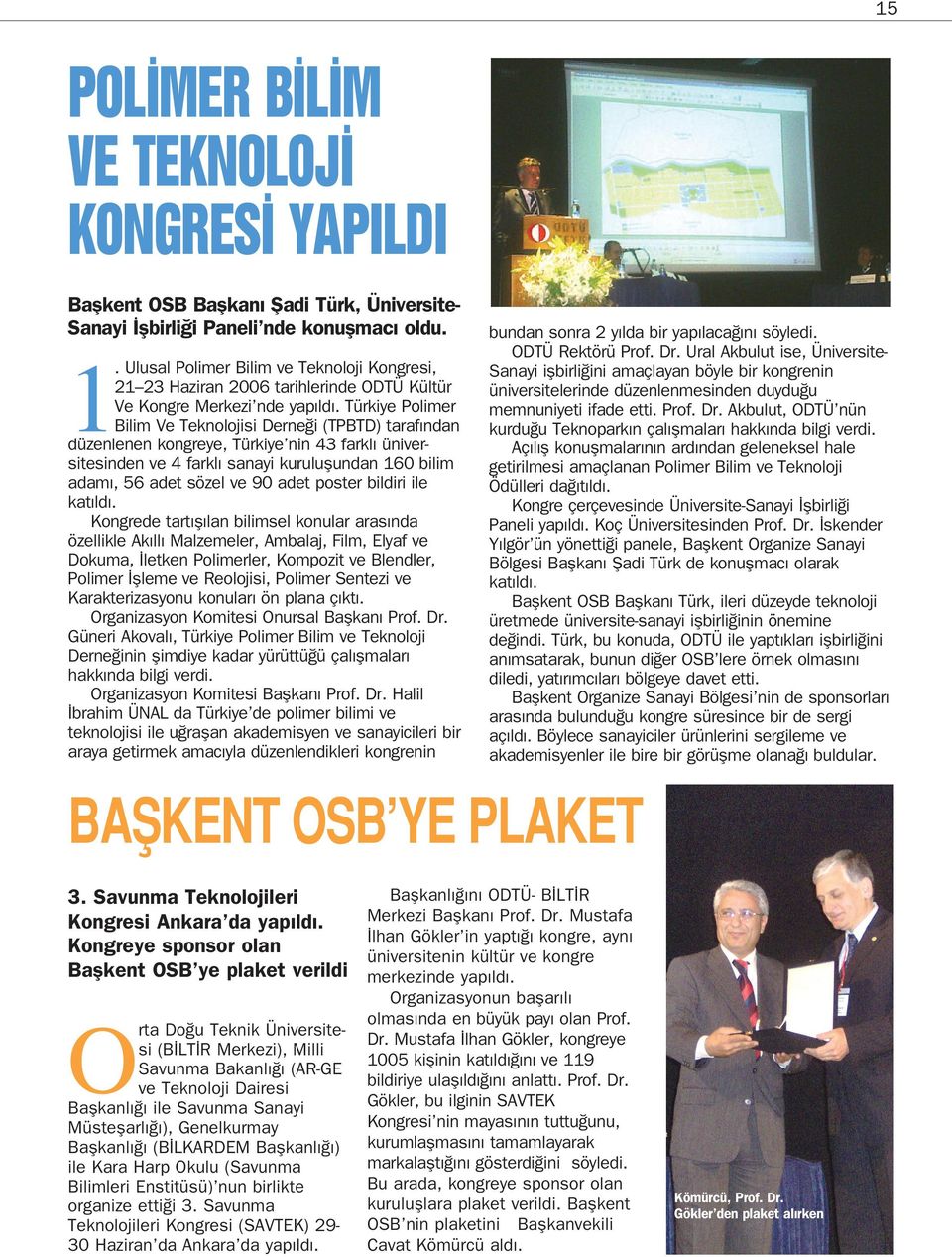 Türkiye Polimer Bilim Ve Teknolojisi Derne i (TPBTD) taraf ndan düzenlenen kongreye, Türkiye nin 43 farkl üniversitesinden ve 4 farkl sanayi kuruluflundan 160 bilim adam, 56 adet sözel ve 90 adet