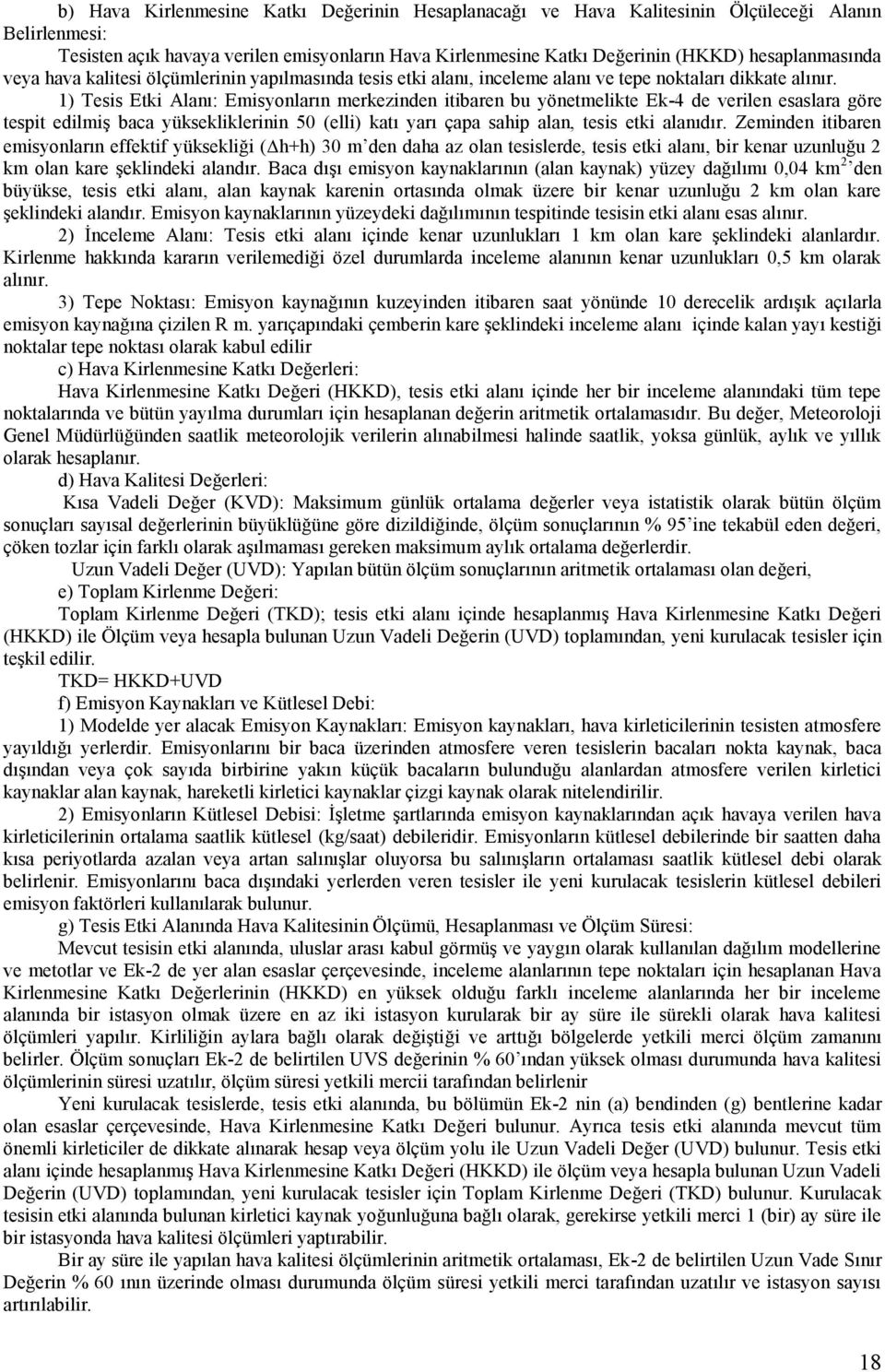 1) Tesis Etki Alanı: Emisyonların merkezinden itibaren bu yönetmelikte Ek-4 de verilen esaslara göre tespit edilmiş baca yüksekliklerinin 50 (elli) katı yarı çapa sahip alan, tesis etki alanıdır.