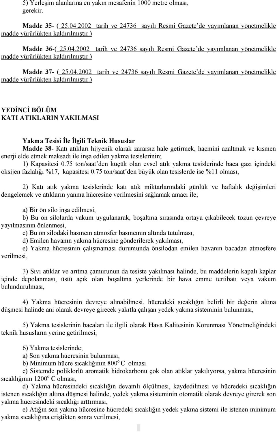 hale getirmek, hacmini azaltmak ve kısmen enerji elde etmek maksadı ile inşa edilen yakma tesislerinin; 1) Kapasitesi 0.