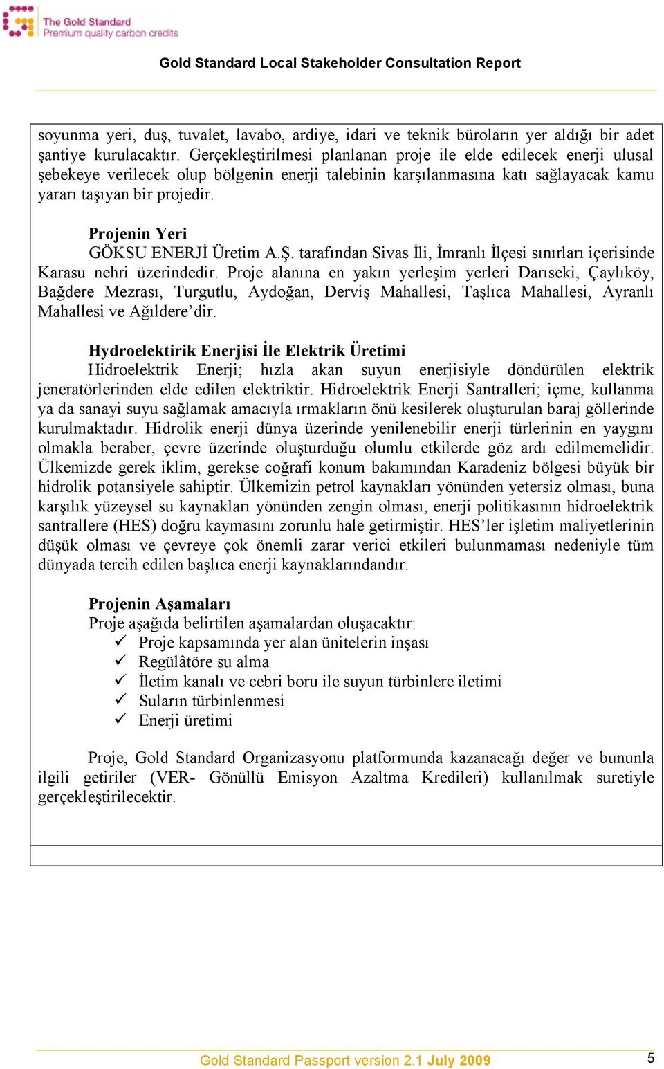 Projenin Yeri GÖKSU ENERJİ Üretim A.Ş. tarafından Sivas İli, İmranlı İlçesi sınırları içerisinde Karasu nehri üzerindedir.