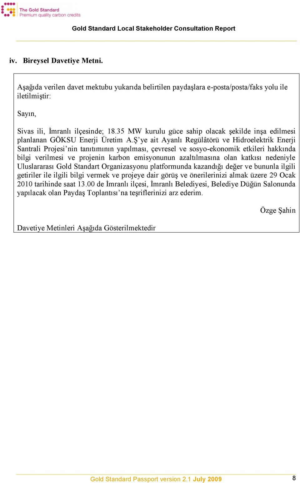 Ş ye ait Ayanlı Regülâtörü ve Hidroelektrik Enerji Santrali Projesi nin tanıtımının yapılması, çevresel ve sosyo-ekonomik etkileri hakkında bilgi verilmesi ve projenin karbon emisyonunun