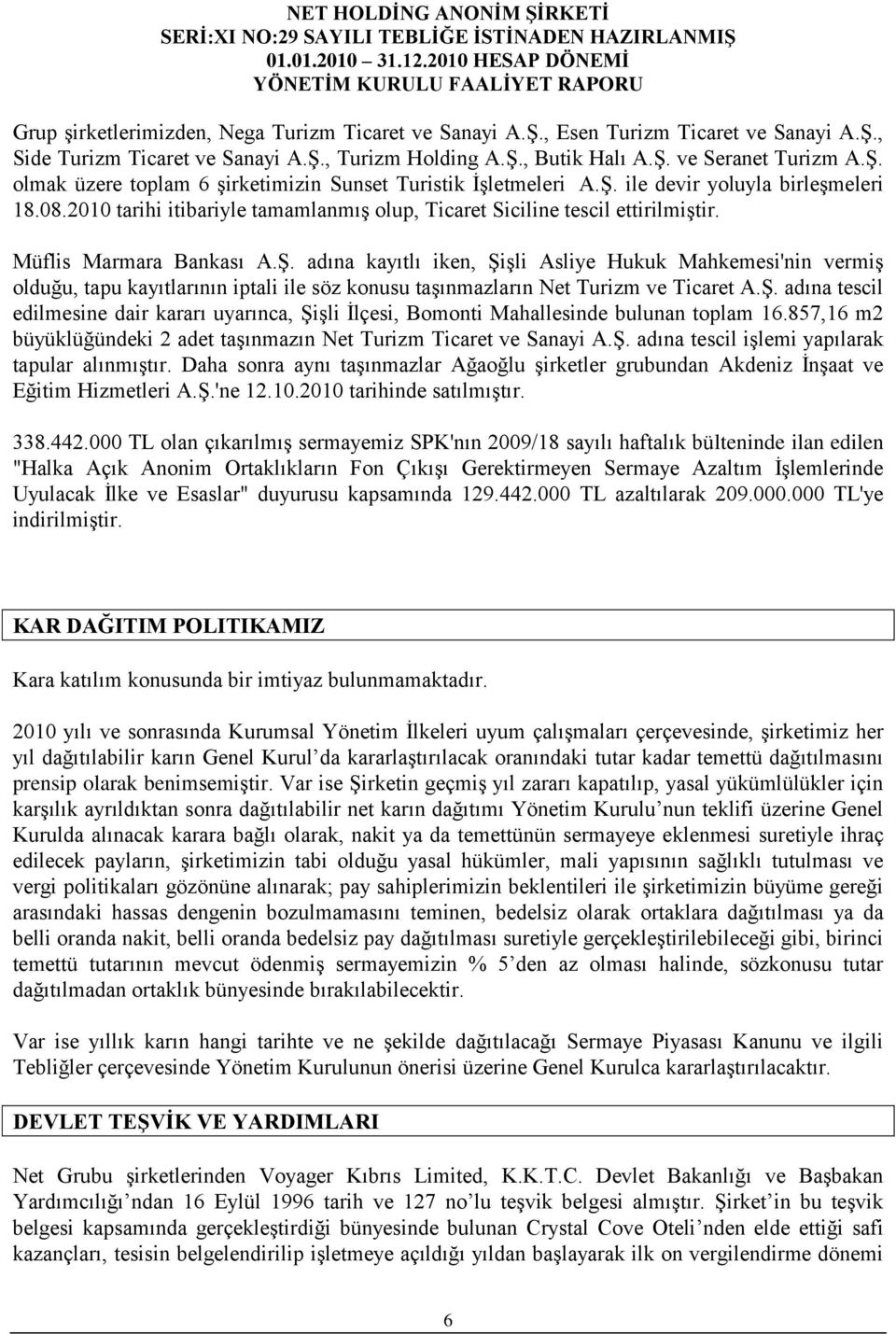 Müflis Marmara Bankası A.ġ. adına kayıtlı iken, ġiģli Asliye Hukuk Mahkemesi'nin vermiģ olduğu, tapu kayıtlarının iptali ile söz konusu taģınmazların Net Turizm ve Ticaret A.ġ. adına tescil edilmesine dair kararı uyarınca, ġiģli Ġlçesi, Bomonti Mahallesinde bulunan toplam 16.