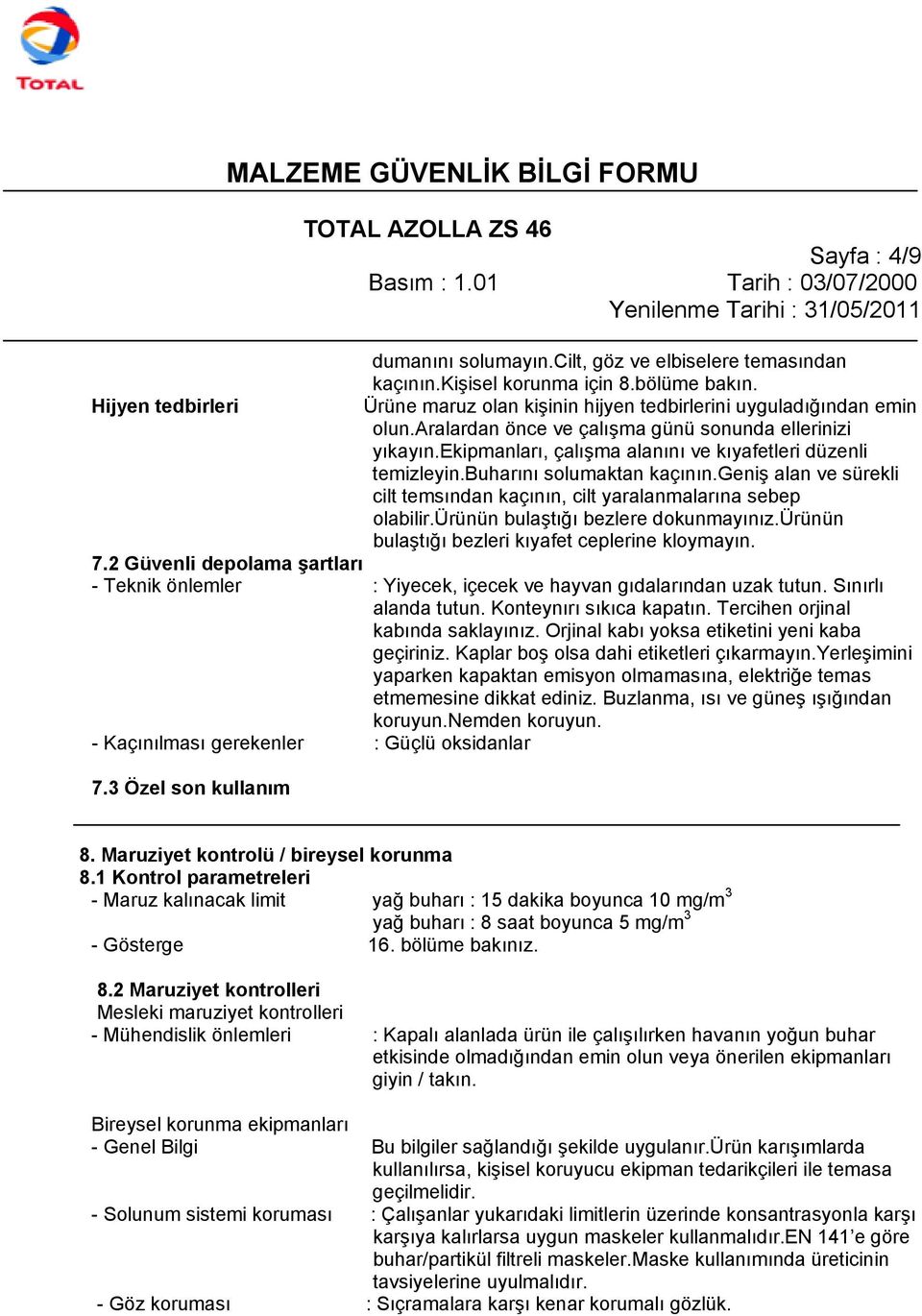 geniş alan ve sürekli cilt temsından kaçının, cilt yaralanmalarına sebep olabilir.ürünün bulaştığı bezlere dokunmayınız.ürünün bulaştığı bezleri kıyafet ceplerine kloymayın. 7.