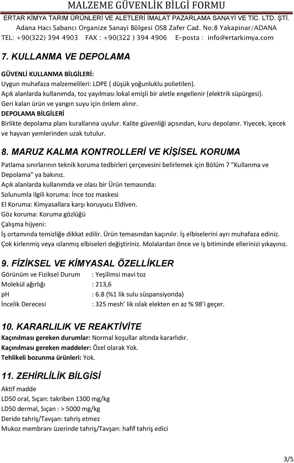 DEPOLAMA BİLGİLERİ Birlikte depolama planı kurallarına uyulur. Kalite güvenliği açısından, kuru depolanır. Yiyecek, içecek ve hayvan yemlerinden uzak tutulur. 8.