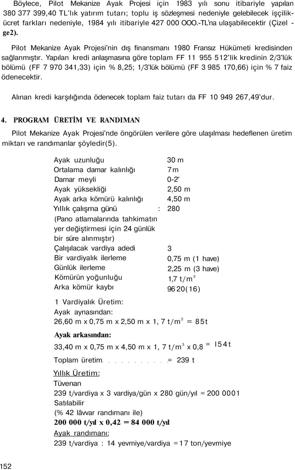 Yapılan kredi anlaşmasına göre toplam FF 11 955 512'lik kredinin 2/3'lük bölümü (FF 7 970 341,33) için % 8,25; 1/3'lük bölümü (FF 3 985 170,66) için % 7 faiz ödenecektir.