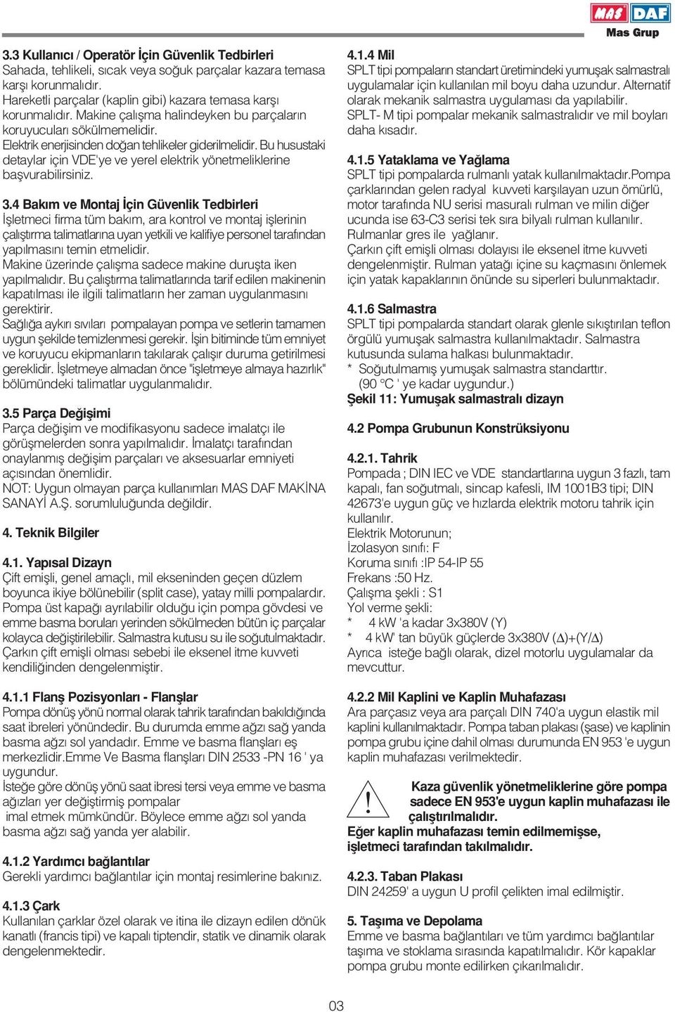 Bu husustaki detaylar için VDE'ye ve yerel elektrik yönetmeliklerine baflvurabilirsiniz. 3.