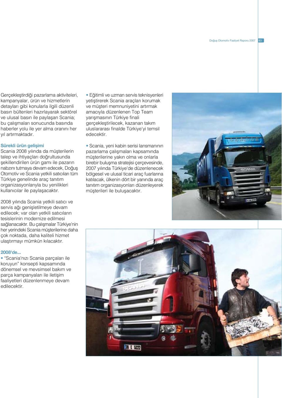 Sürekli ürün geliflimi Scania 2008 y l nda da müflterilerin talep ve ihtiyaçlar do rultusunda flekillendirilen ürün gam ile pazar n nabz n tutmaya devam edecek, Do ufl Otomotiv ve Scania yetkili sat