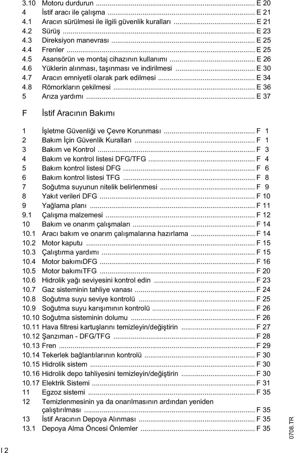 8 Römorkların çekilmesi... E 36 5 Arıza yardımı... E 37 F stif Aracının Bakımı 1 letme Güvenli i ve Çevre Korunması... F 1 2 Bakım çin Güvenlik Kuralları... F 1 3 Bakım ve Kontrol.