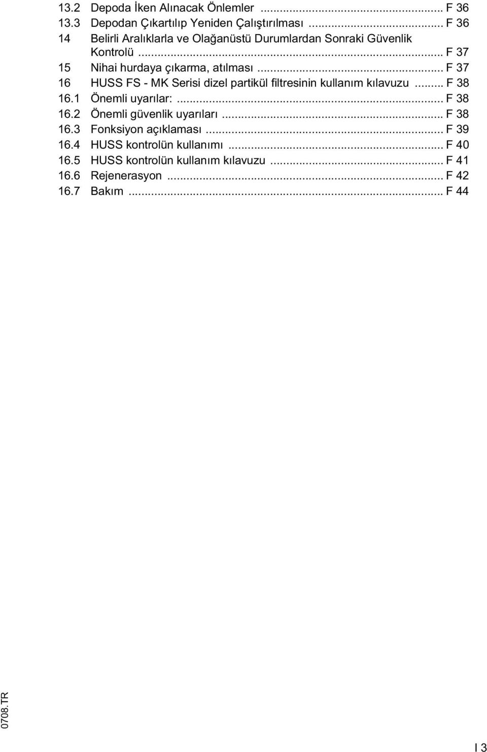 .. F 37 16 HUSS FS - MK Serisi dizel partikül filtresinin kullanım kılavuzu... F 38 16.1 Önemli uyarılar:... F 38 16.2 Önemli güvenlik uyarıları.