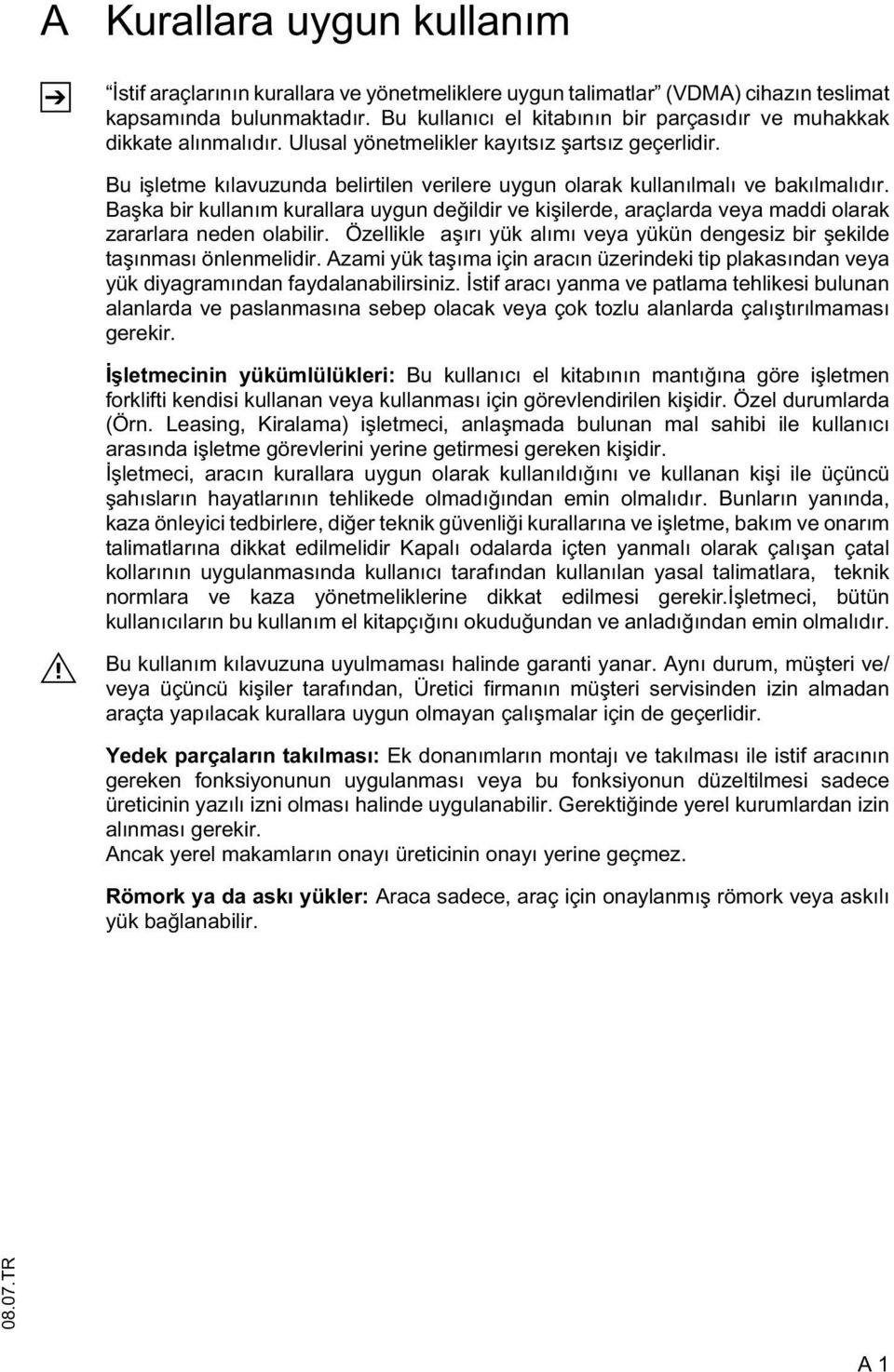 Bu i letme kılavuzunda belirtilen verilere uygun olarak kullanılmalı ve bakılmalıdır. Ba ka bir kullanım kurallara uygun de ildir ve ki ilerde, araçlarda veya maddi olarak zararlara neden olabilir.