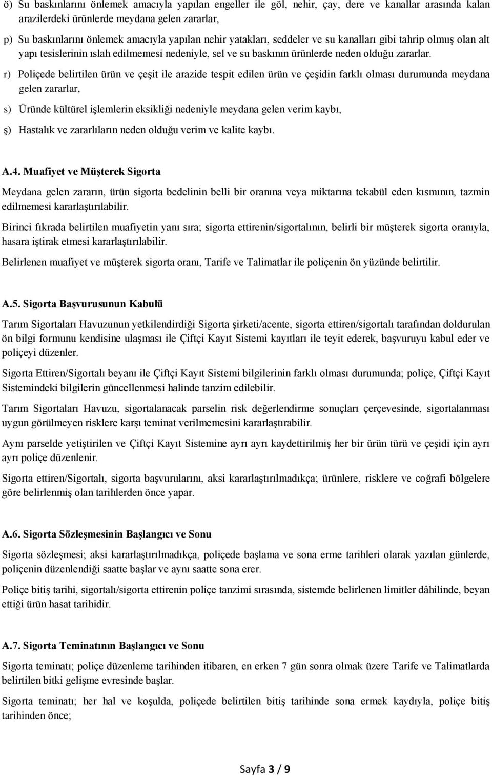 r) Poliçede belirtilen ürün ve çeşit ile arazide tespit edilen ürün ve çeşidin farklı olması durumunda meydana gelen zararlar, s) Üründe kültürel işlemlerin eksikliği nedeniyle meydana gelen verim