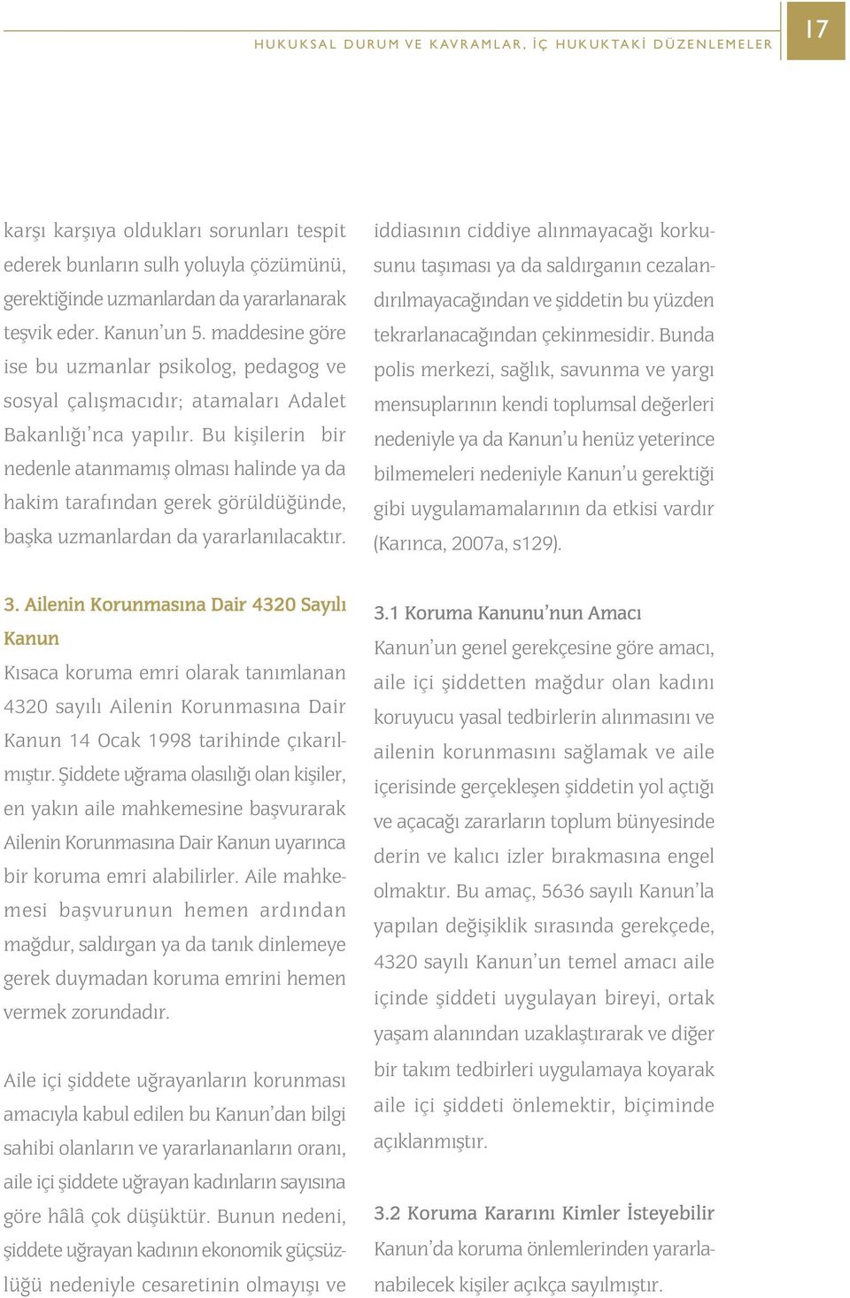 Bu kiþilerin bir nedenle atanmamýþ olmasý halinde ya da hakim tarafýndan gerek görüldüðünde, baþka uzmanlardan da yararlanýlacaktýr.