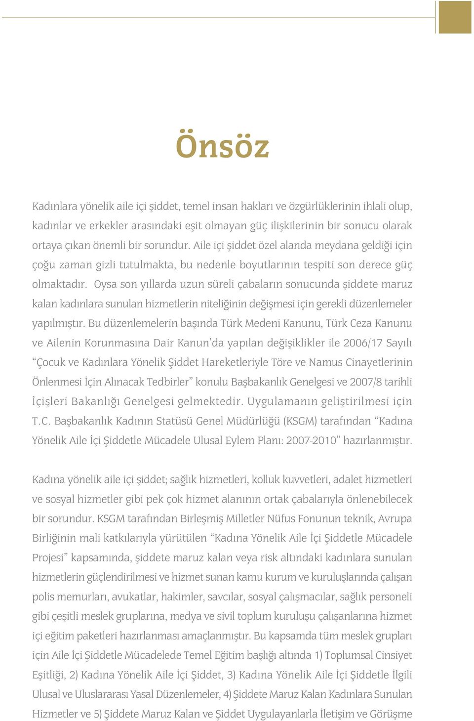 Oysa son yýllarda uzun süreli çabalarýn sonucunda þiddete maruz kalan kadýnlara sunulan hizmetlerin niteliðinin deðiþmesi için gerekli düzenlemeler yapýlmýþtýr.