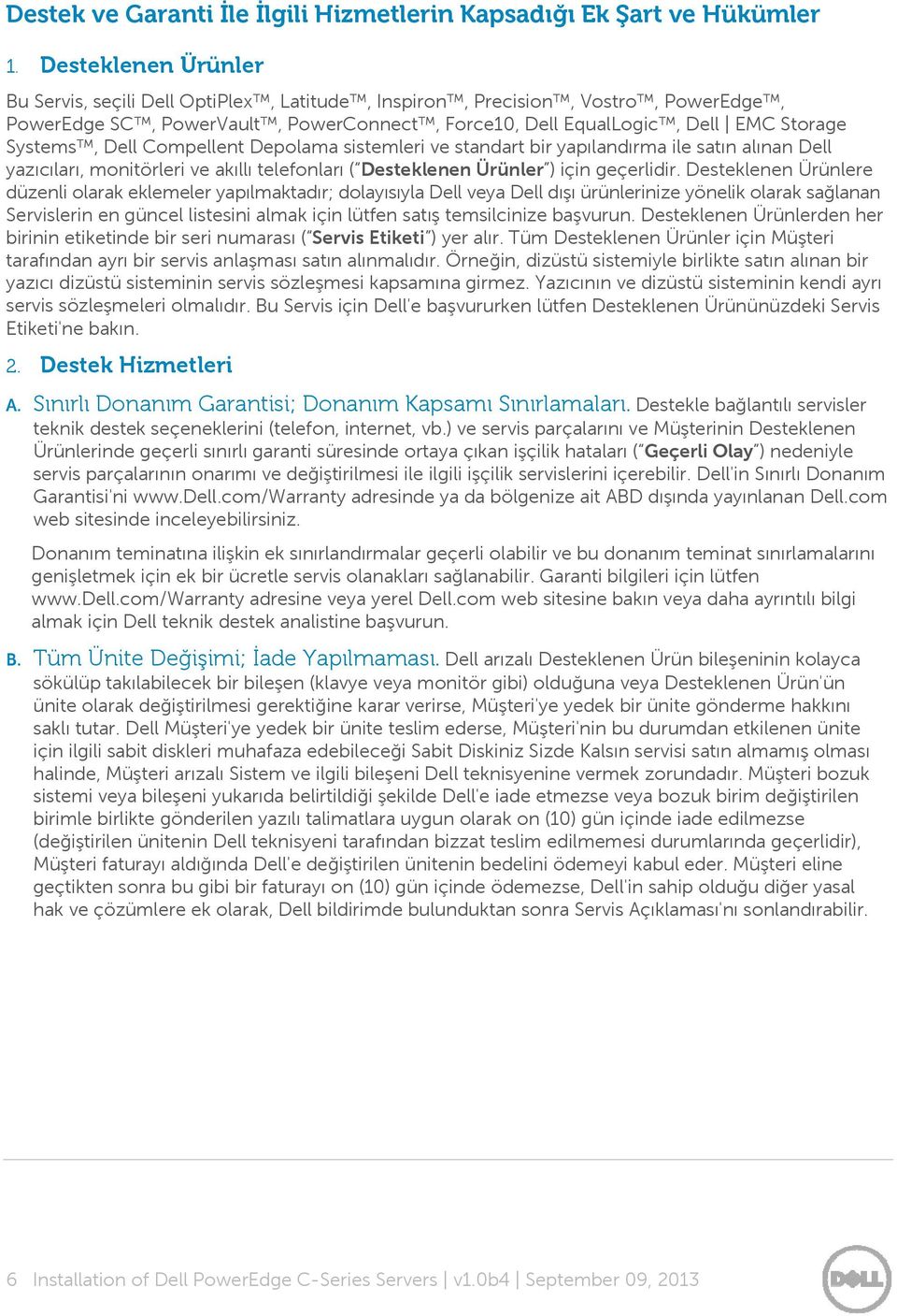 Compellent Depolama sistemleri ve standart bir yapılandırma ile satın alınan Dell yazıcıları, monitörleri ve akıllı telefonları ( Desteklenen Ürünler ) için geçerlidir.