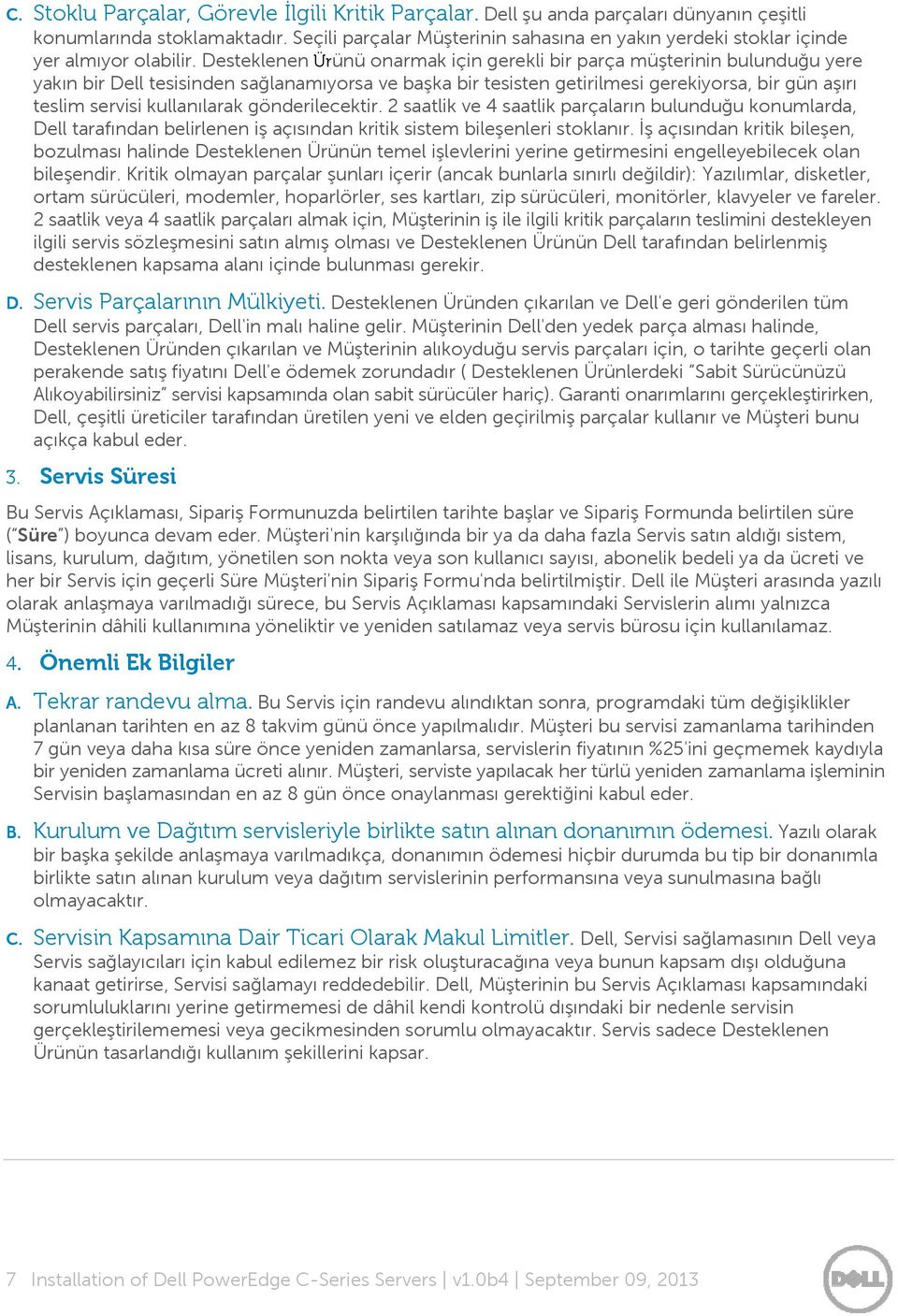 Desteklenen Ürünü onarmak için gerekli bir parça müşterinin bulunduğu yere yakın bir Dell tesisinden sağlanamıyorsa ve başka bir tesisten getirilmesi gerekiyorsa, bir gün aşırı teslim servisi