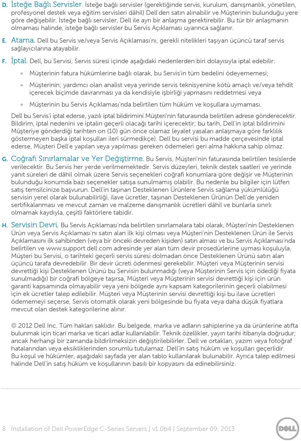 İsteğe bağlı servisler, Dell ile ayrı bir anlaşma gerektirebilir. Bu tür bir anlaşmanın olmaması halinde, isteğe bağlı servisler bu Servis Açıklaması uyarınca sağlanır. E. Atama.