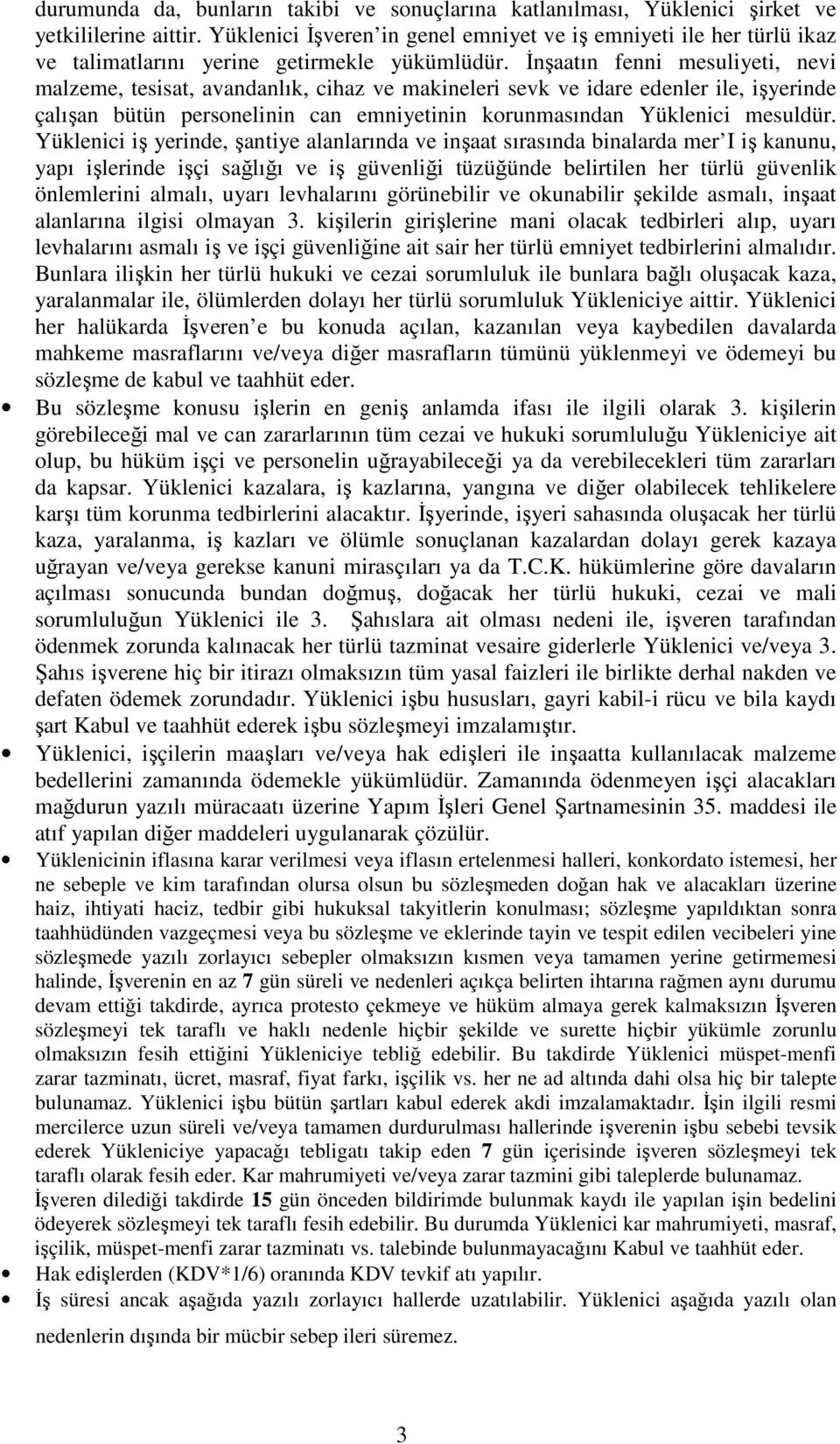 Đnşaatın fenni mesuliyeti, nevi malzeme, tesisat, avandanlık, cihaz ve makineleri sevk ve idare edenler ile, işyerinde çalışan bütün persnelinin can emniyetinin krunmasından Yüklenici mesuldür.