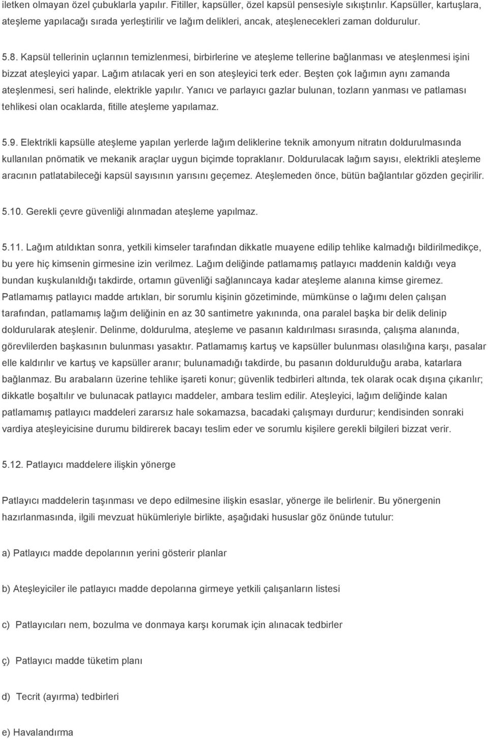 Kapsül tellerinin uçlarının temizlenmesi, birbirlerine ve ateşleme tellerine bağlanması ve ateşlenmesi işini bizzat ateşleyici yapar. Lağım atılacak yeri en son ateşleyici terk eder.